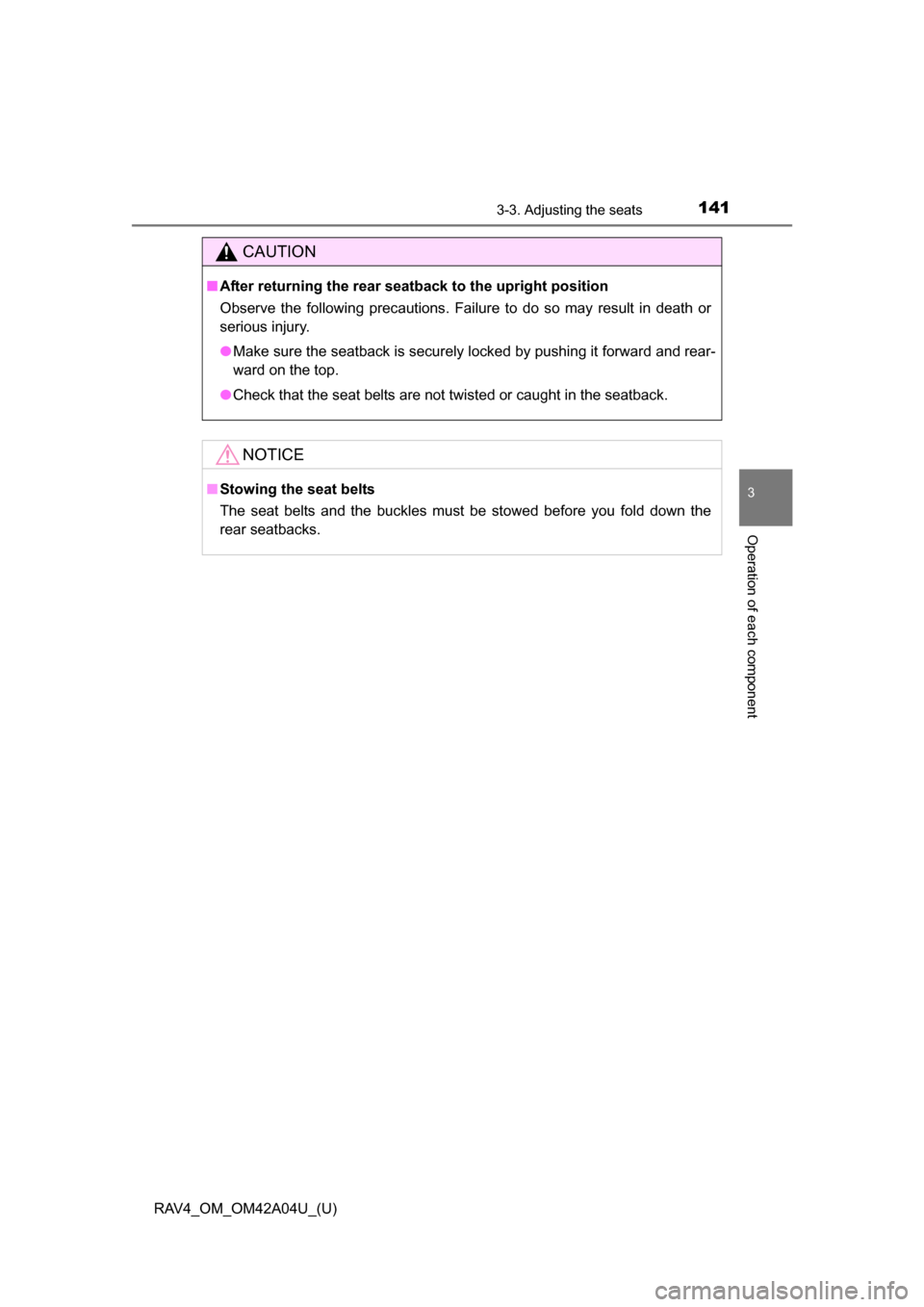 TOYOTA RAV4 2014 XA40 / 4.G Owners Manual RAV4_OM_OM42A04U_(U)
1413-3. Adjusting the seats
3
Operation of each component
CAUTION
■After returning the rear seatback to the upright position
Observe the following precautions. Failure to do so TOYOTA RAV4 2014 XA40 / 4.G Owners Manual RAV4_OM_OM42A04U_(U)
1413-3. Adjusting the seats
3
Operation of each component
CAUTION
■After returning the rear seatback to the upright position
Observe the following precautions. Failure to do so