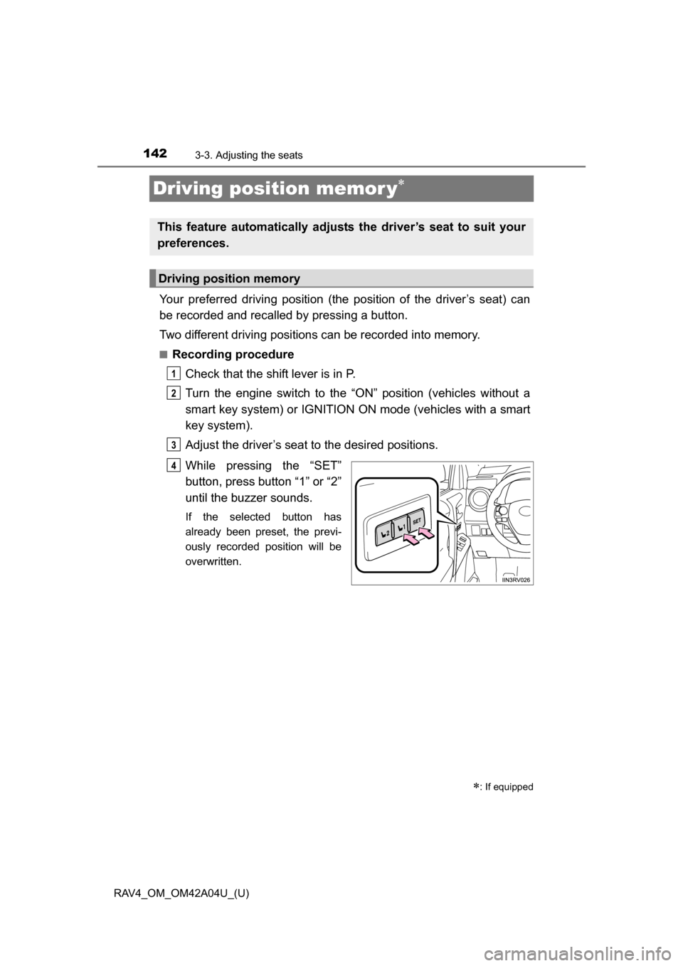 TOYOTA RAV4 2014 XA40 / 4.G Owners Manual 142
RAV4_OM_OM42A04U_(U)
3-3. Adjusting the seats
Driving position memor y
Your preferred driving position (the position of the driver’s seat) can
be recorded and recalled by pressing a button.
T TOYOTA RAV4 2014 XA40 / 4.G Owners Manual 142
RAV4_OM_OM42A04U_(U)
3-3. Adjusting the seats
Driving position memor y
Your preferred driving position (the position of the driver’s seat) can
be recorded and recalled by pressing a button.
T