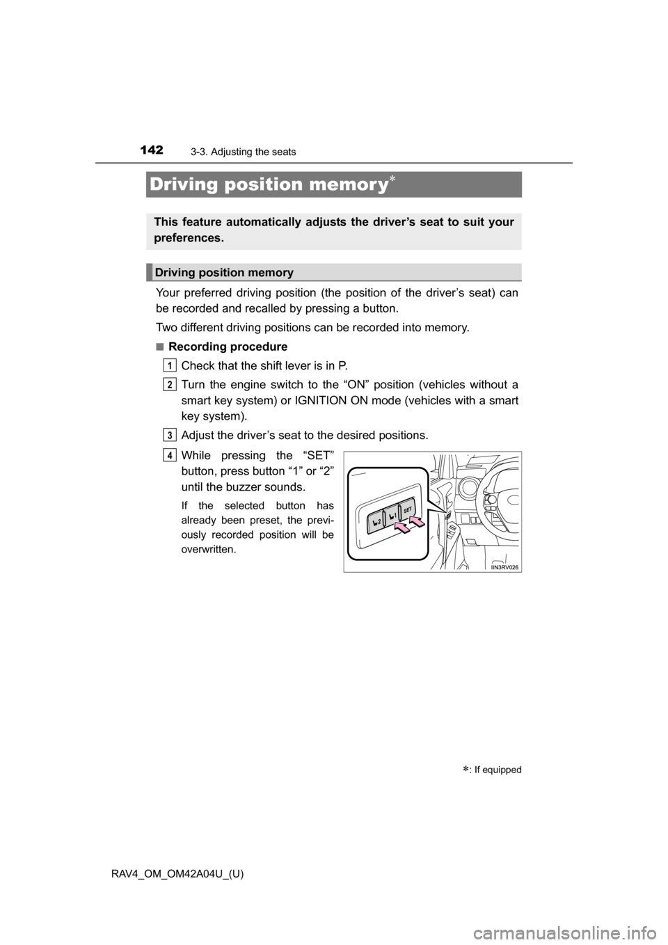 TOYOTA RAV4 2014 XA40 / 4.G Owners Guide 142
RAV4_OM_OM42A04U_(U)
3-3. Adjusting the seats
Driving position memor y
Your preferred driving position (the position of the driver’s seat) can
be recorded and recalled by pressing a button.
T