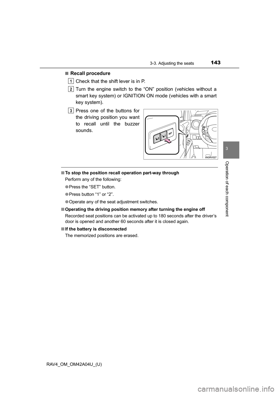 TOYOTA RAV4 2014 XA40 / 4.G Owners Guide RAV4_OM_OM42A04U_(U)
1433-3. Adjusting the seats
3
Operation of each component
■Recall procedureCheck that the shift lever is in P.
Turn the engine switch to the “ON” position (vehicles without 