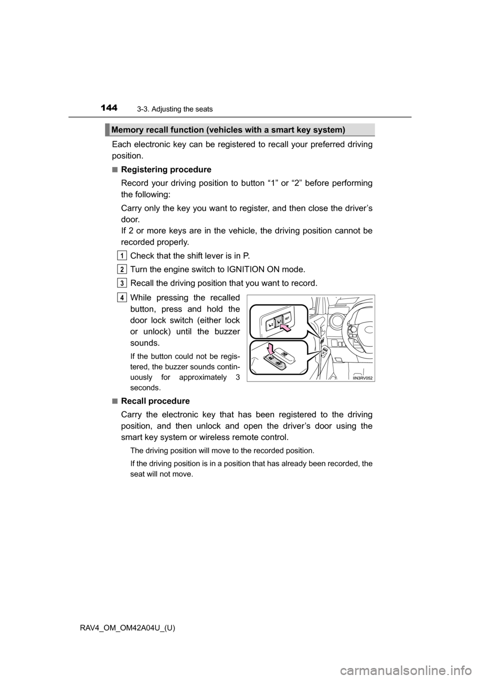 TOYOTA RAV4 2014 XA40 / 4.G Owners Manual 144
RAV4_OM_OM42A04U_(U)
3-3. Adjusting the seats
Each electronic key can be registered to recall your preferred driving
position.
■Registering procedure
Record your driving position to button “1 TOYOTA RAV4 2014 XA40 / 4.G Owners Manual 144
RAV4_OM_OM42A04U_(U)
3-3. Adjusting the seats
Each electronic key can be registered to recall your preferred driving
position.
■Registering procedure
Record your driving position to button “1