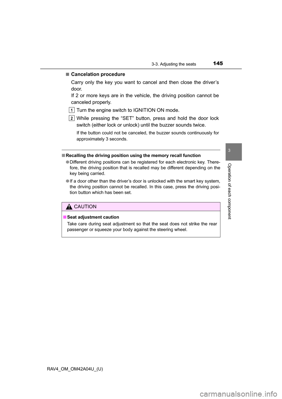 TOYOTA RAV4 2014 XA40 / 4.G Owners Guide RAV4_OM_OM42A04U_(U)
1453-3. Adjusting the seats
3
Operation of each component
■Cancelation procedure
Carry only the key you want to cancel and then close the driver’s
door.
If 2 or more keys are 