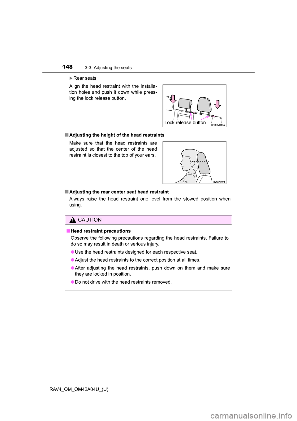 TOYOTA RAV4 2014 XA40 / 4.G Owners Manual 148
RAV4_OM_OM42A04U_(U)
3-3. Adjusting the seats
Rear seats
■ Adjusting the height of  the head restraints
■ Adjusting the rear center seat head restraint
Always raise the head restraint one l
