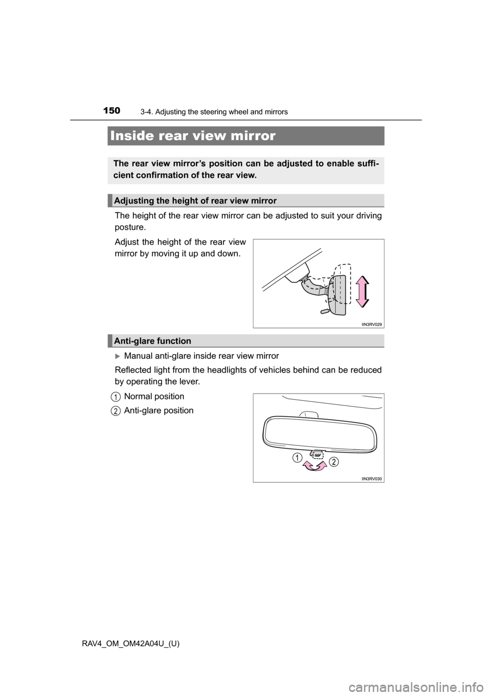 TOYOTA RAV4 2014 XA40 / 4.G Owners Manual 1503-4. Adjusting the steering wheel and mirrors
RAV4_OM_OM42A04U_(U)
Inside rear view mirror
The height of the rear view mirror can be adjusted to suit your driving
posture.
Adjust the height of the 