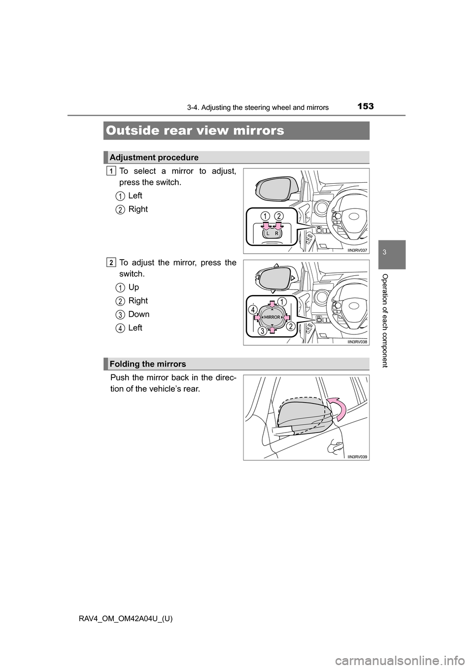TOYOTA RAV4 2014 XA40 / 4.G Owners Manual 1533-4. Adjusting the steering wheel and mirrors
3
Operation of each component
RAV4_OM_OM42A04U_(U)
Outside rear view mirrors
To select a mirror to adjust,
press the switch.Left
Right
To adjust the mi TOYOTA RAV4 2014 XA40 / 4.G Owners Manual 1533-4. Adjusting the steering wheel and mirrors
3
Operation of each component
RAV4_OM_OM42A04U_(U)
Outside rear view mirrors
To select a mirror to adjust,
press the switch.Left
Right
To adjust the mi