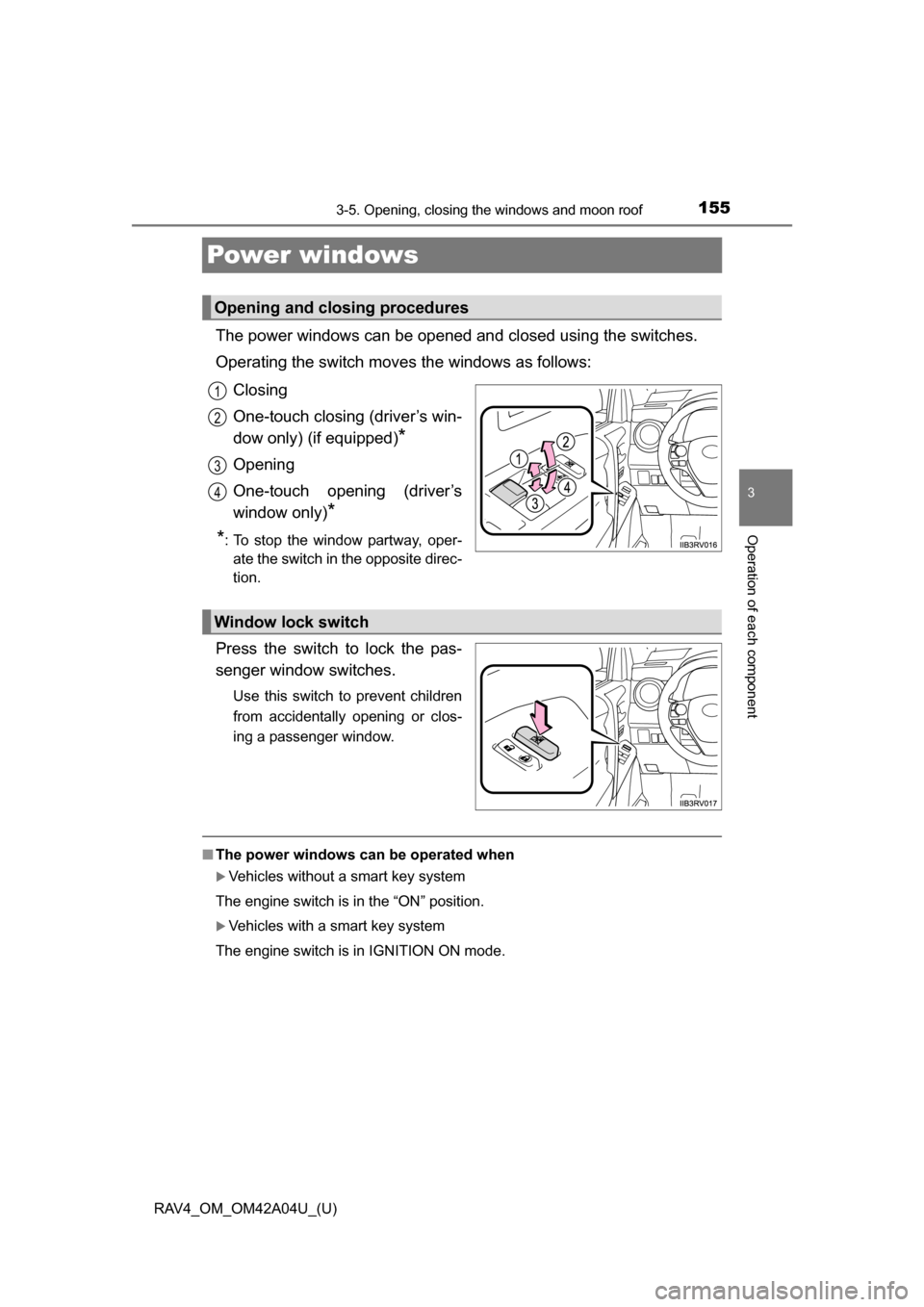 TOYOTA RAV4 2014 XA40 / 4.G Owners Manual 155
RAV4_OM_OM42A04U_(U)
3-5. Opening, closing the windows and moon roof
3
Operation of each component
Power windows
The power windows can be opened and closed using the switches.
Operating the switch TOYOTA RAV4 2014 XA40 / 4.G Owners Manual 155
RAV4_OM_OM42A04U_(U)
3-5. Opening, closing the windows and moon roof
3
Operation of each component
Power windows
The power windows can be opened and closed using the switches.
Operating the switch