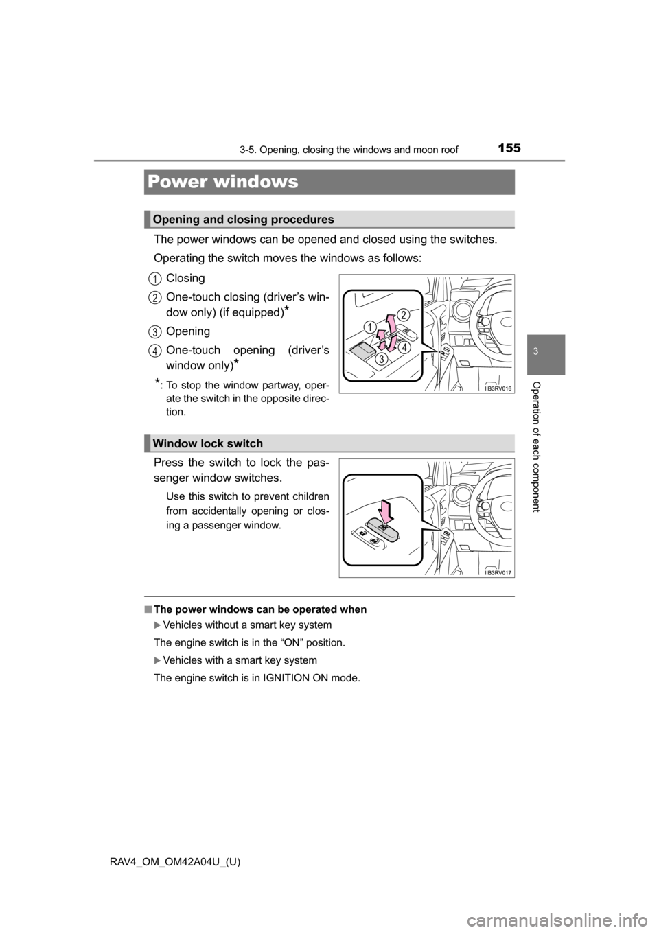 TOYOTA RAV4 2014 XA40 / 4.G Owners Guide 155
RAV4_OM_OM42A04U_(U)
3-5. Opening, closing the windows and moon roof
3
Operation of each component
Power windows
The power windows can be opened and closed using the switches.
Operating the switch
