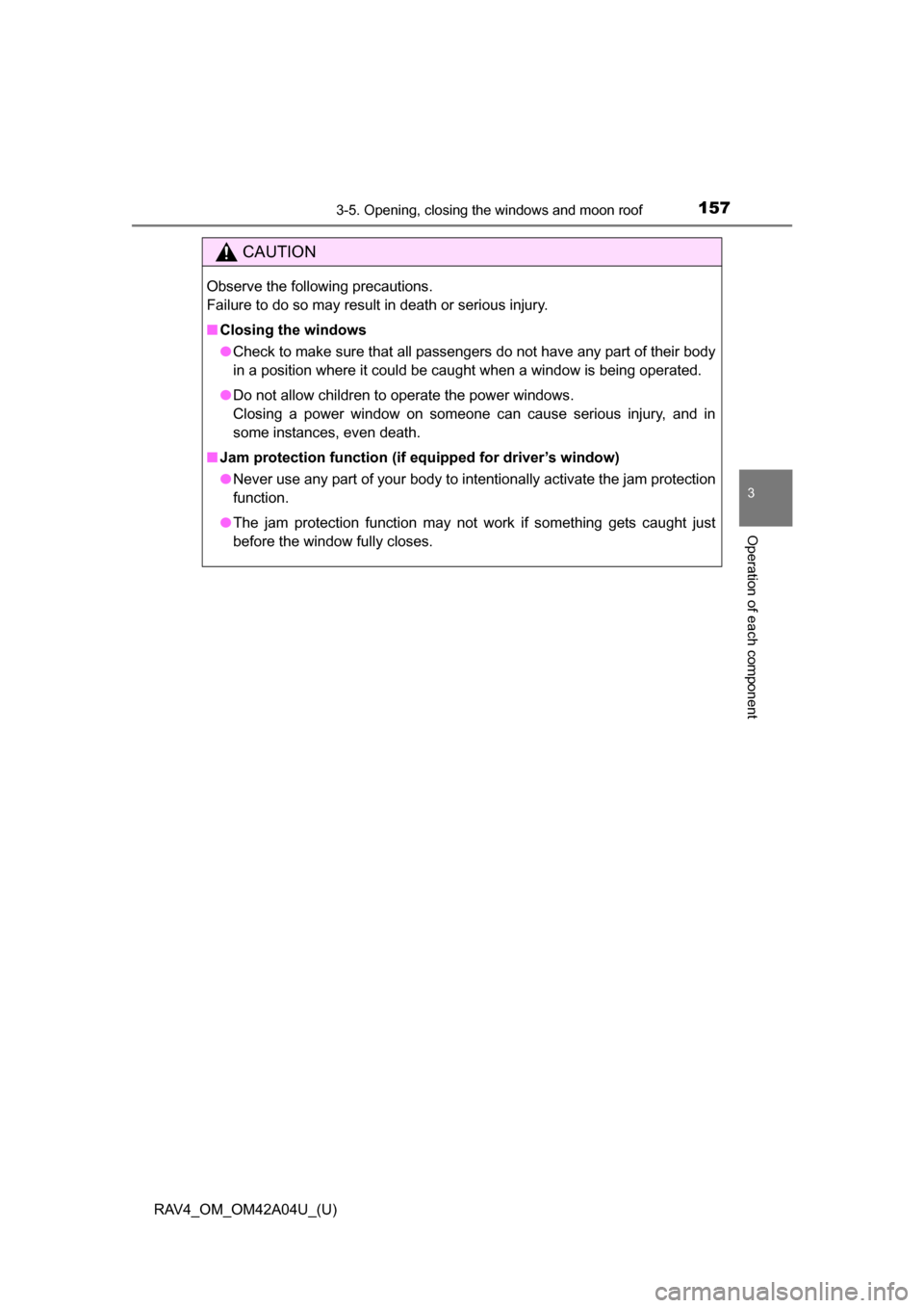 TOYOTA RAV4 2014 XA40 / 4.G Owners Manual RAV4_OM_OM42A04U_(U)
1573-5. Opening, closing the windows and moon roof
3
Operation of each component
CAUTION
Observe the following precautions.
Failure to do so may result in death or serious injury TOYOTA RAV4 2014 XA40 / 4.G Owners Manual RAV4_OM_OM42A04U_(U)
1573-5. Opening, closing the windows and moon roof
3
Operation of each component
CAUTION
Observe the following precautions.
Failure to do so may result in death or serious injury
