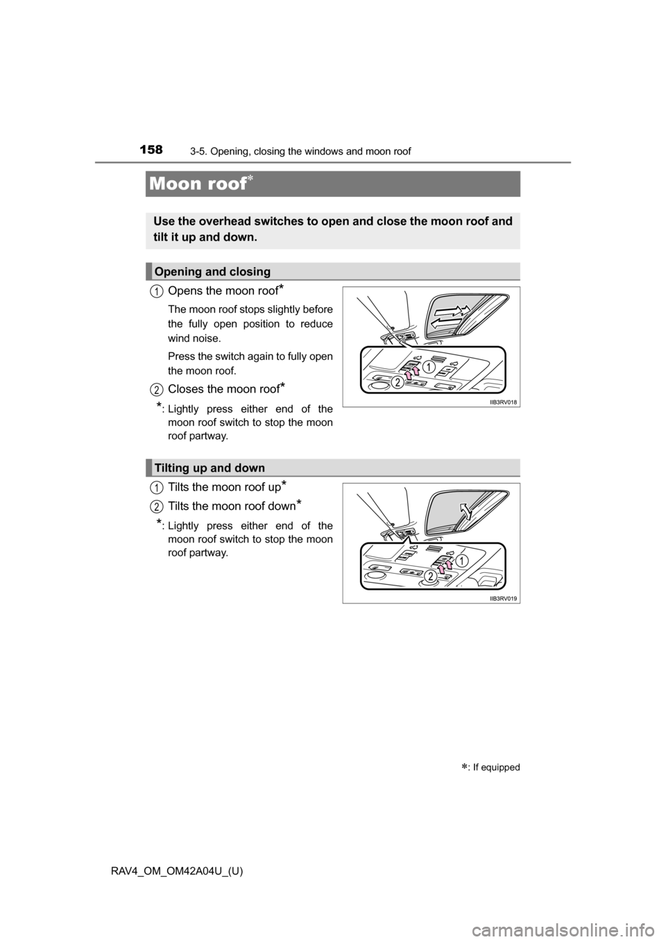 TOYOTA RAV4 2014 XA40 / 4.G Owners Manual 158
RAV4_OM_OM42A04U_(U)
3-5. Opening, closing the windows and moon roof
Moon roof
Opens the moon roof*
The moon roof stops slightly before
the fully open position to reduce
wind noise.
Press the TOYOTA RAV4 2014 XA40 / 4.G Owners Manual 158
RAV4_OM_OM42A04U_(U)
3-5. Opening, closing the windows and moon roof
Moon roof
Opens the moon roof*
The moon roof stops slightly before
the fully open position to reduce
wind noise.
Press the