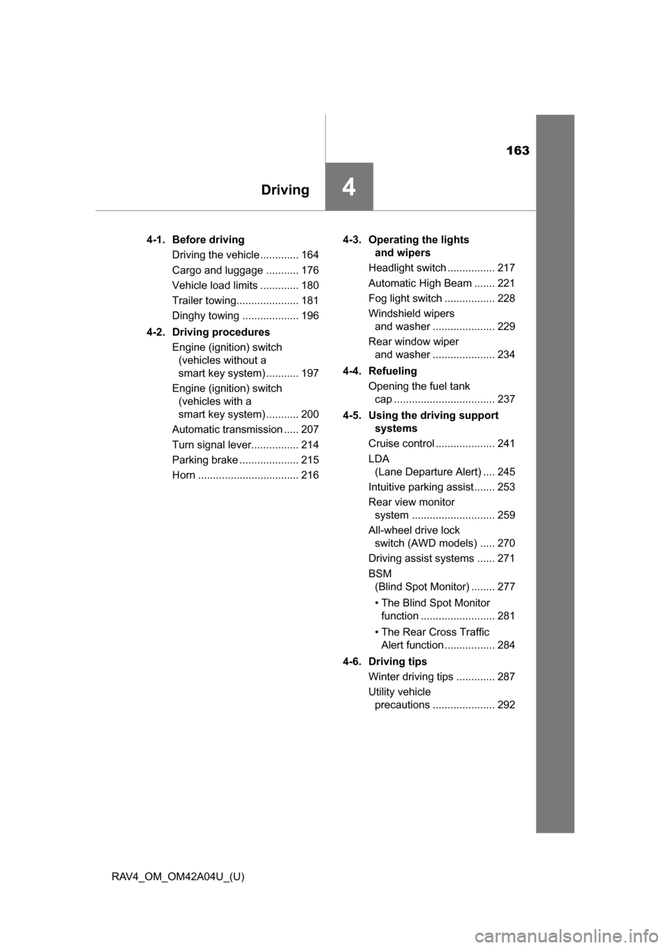 TOYOTA RAV4 2014 XA40 / 4.G Service Manual 163
RAV4_OM_OM42A04U_(U)
4Driving
4-1. Before drivingDriving the vehicle ............. 164
Cargo and luggage ........... 176
Vehicle load limits ............. 180
Trailer towing..................... 1