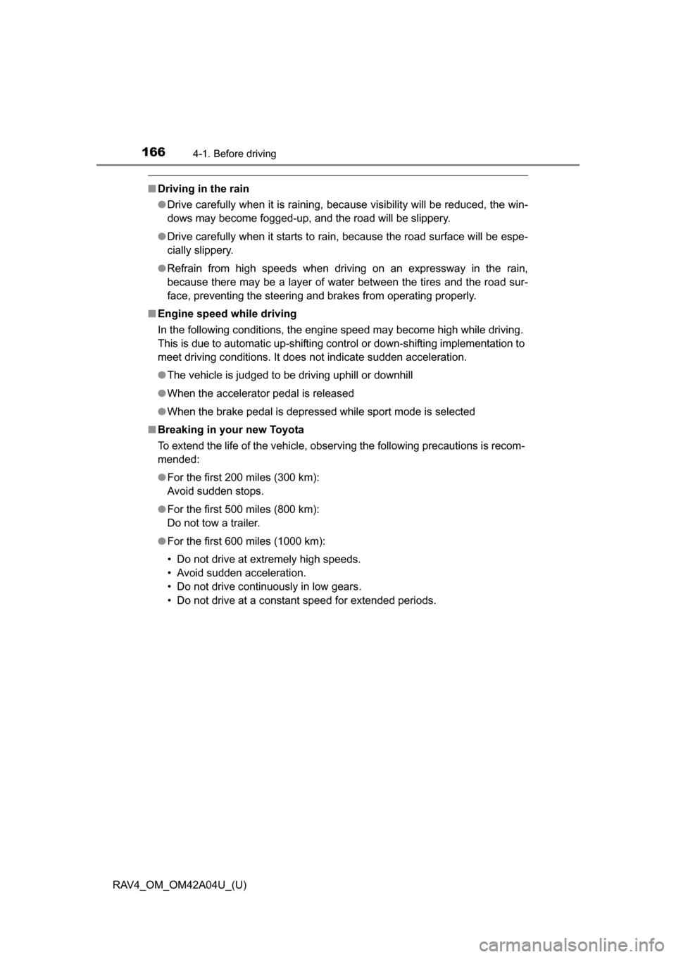 TOYOTA RAV4 2014 XA40 / 4.G Service Manual 166
RAV4_OM_OM42A04U_(U)
4-1. Before driving
■Driving in the rain
●Drive carefully when it is raining, because visibility will be reduced, the win-
dows may become fogged-up, and the road will be 