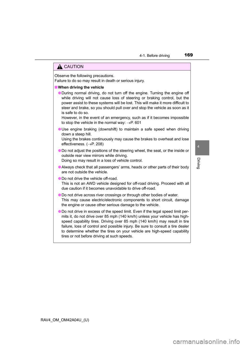 TOYOTA RAV4 2014 XA40 / 4.G Owners Manual RAV4_OM_OM42A04U_(U)
1694-1. Before driving
4
Driving
CAUTION
Observe the following precautions.
Failure to do so may result in death or serious injury.
■When driving the vehicle
●During normal d TOYOTA RAV4 2014 XA40 / 4.G Owners Manual RAV4_OM_OM42A04U_(U)
1694-1. Before driving
4
Driving
CAUTION
Observe the following precautions.
Failure to do so may result in death or serious injury.
■When driving the vehicle
●During normal d