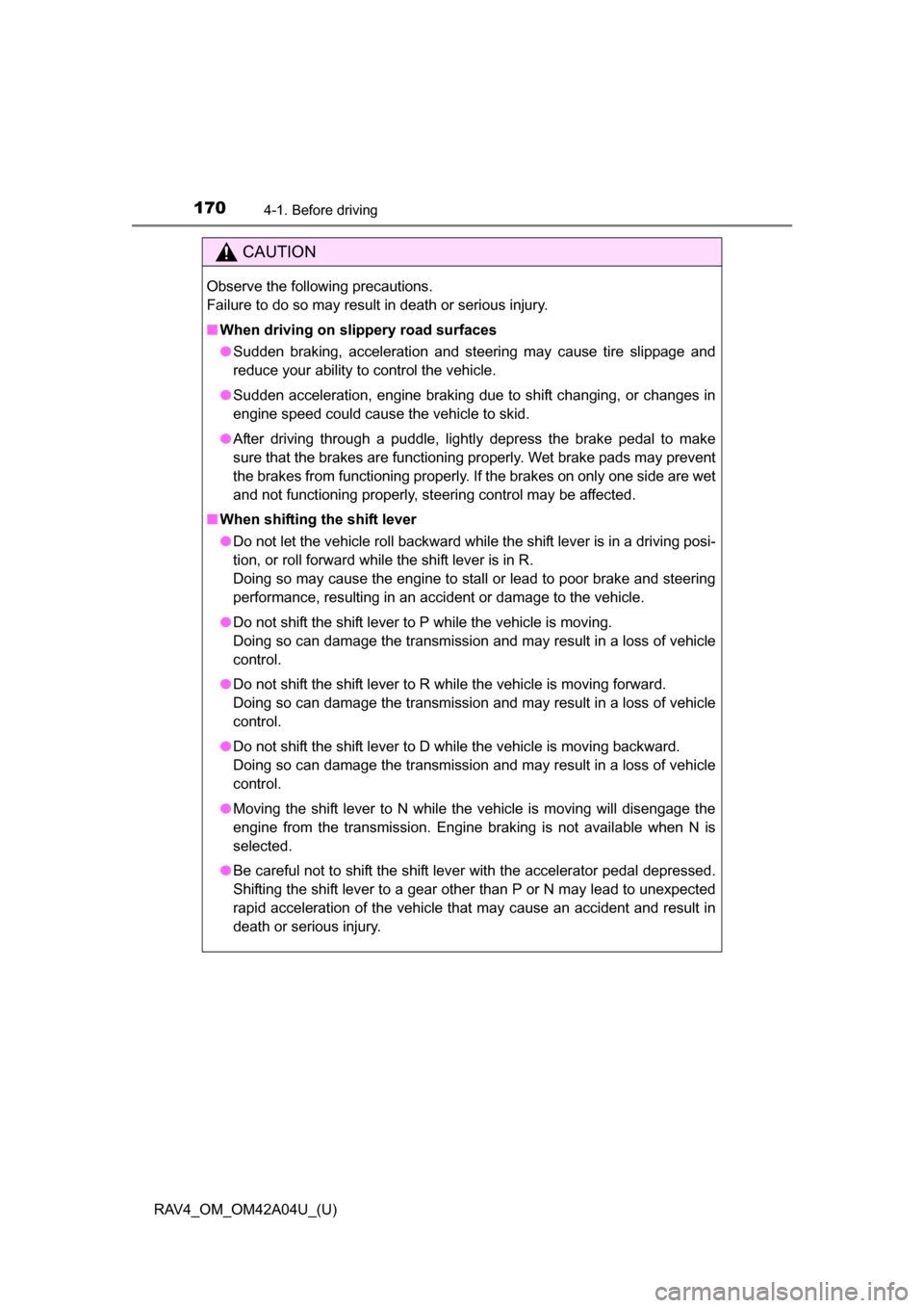 TOYOTA RAV4 2014 XA40 / 4.G Owners Manual 170
RAV4_OM_OM42A04U_(U)
4-1. Before driving
CAUTION
Observe the following precautions. 
Failure to do so may result in death or serious injury.
■When driving on slippery road surfaces
●Sudden bra