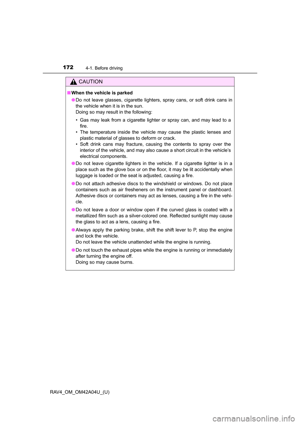 TOYOTA RAV4 2014 XA40 / 4.G Service Manual 172
RAV4_OM_OM42A04U_(U)
4-1. Before driving
CAUTION
■When the vehicle is parked
●Do not leave glasses, cigarette lighters, spray cans, or soft drink cans in
the vehicle when it is in the sun.
Doi