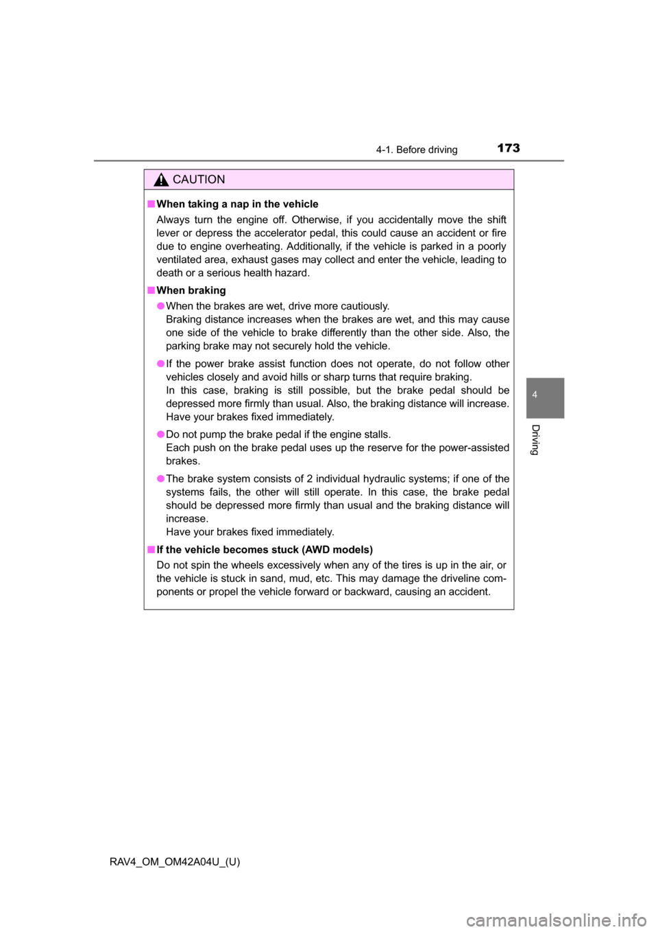 TOYOTA RAV4 2014 XA40 / 4.G Owners Manual RAV4_OM_OM42A04U_(U)
1734-1. Before driving
4
Driving
CAUTION
■When taking a nap in the vehicle
Always turn the engine off. Otherwise, if you accidentally move the shift
lever or depress the acceler