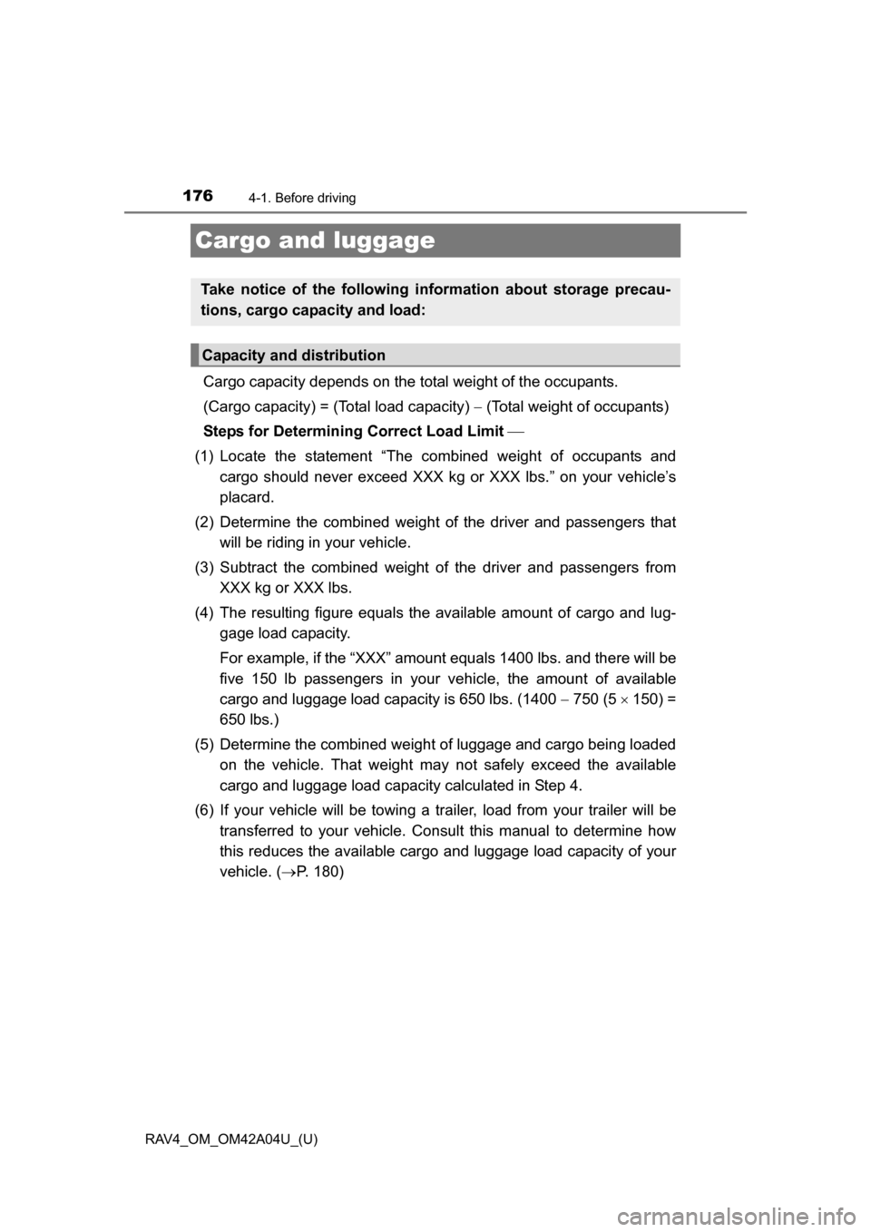 TOYOTA RAV4 2014 XA40 / 4.G Owners Manual 176
RAV4_OM_OM42A04U_(U)
4-1. Before driving
Cargo and luggage
Cargo capacity depends on the total weight of the occupants.
(Cargo capacity) = (Total load capacity) (Total weight of occupants)
S TOYOTA RAV4 2014 XA40 / 4.G Owners Manual 176
RAV4_OM_OM42A04U_(U)
4-1. Before driving
Cargo and luggage
Cargo capacity depends on the total weight of the occupants.
(Cargo capacity) = (Total load capacity) (Total weight of occupants)
S