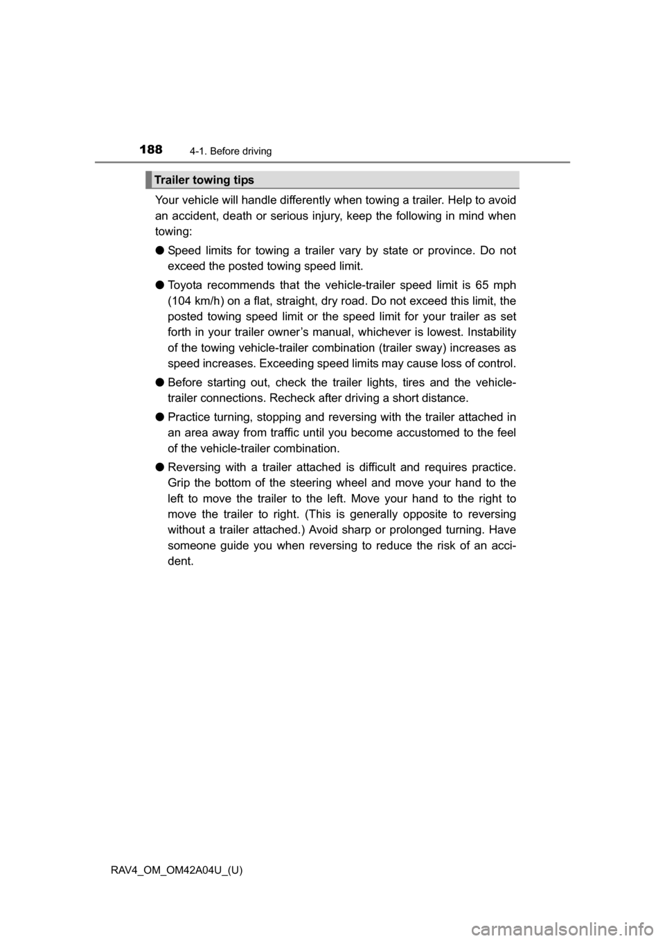 TOYOTA RAV4 2014 XA40 / 4.G Owners Manual 188
RAV4_OM_OM42A04U_(U)
4-1. Before driving
Your vehicle will handle differently when towing a trailer. Help to avoid
an accident, death or serious injury, keep the following in mind when
towing:
● TOYOTA RAV4 2014 XA40 / 4.G Owners Manual 188
RAV4_OM_OM42A04U_(U)
4-1. Before driving
Your vehicle will handle differently when towing a trailer. Help to avoid
an accident, death or serious injury, keep the following in mind when
towing:
●