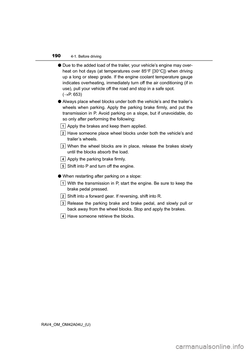 TOYOTA RAV4 2014 XA40 / 4.G Owners Manual 190
RAV4_OM_OM42A04U_(U)
4-1. Before driving
●Due to the added load of the trailer, your vehicle’s engine may over-
heat on hot days (at temperatures over 85 F [30C]) when driving
up a long 