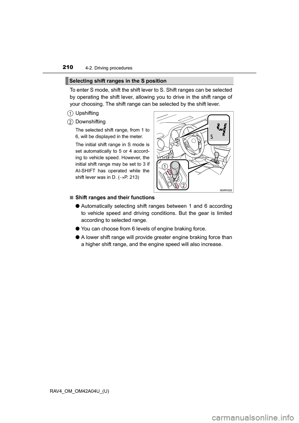 TOYOTA RAV4 2014 XA40 / 4.G Owners Manual 210
RAV4_OM_OM42A04U_(U)
4-2. Driving procedures
To enter S mode, shift the shift lever to S. Shift ranges can be selected
by operating the shift lever, allowing you to drive in the shift range of
you TOYOTA RAV4 2014 XA40 / 4.G Owners Manual 210
RAV4_OM_OM42A04U_(U)
4-2. Driving procedures
To enter S mode, shift the shift lever to S. Shift ranges can be selected
by operating the shift lever, allowing you to drive in the shift range of
you