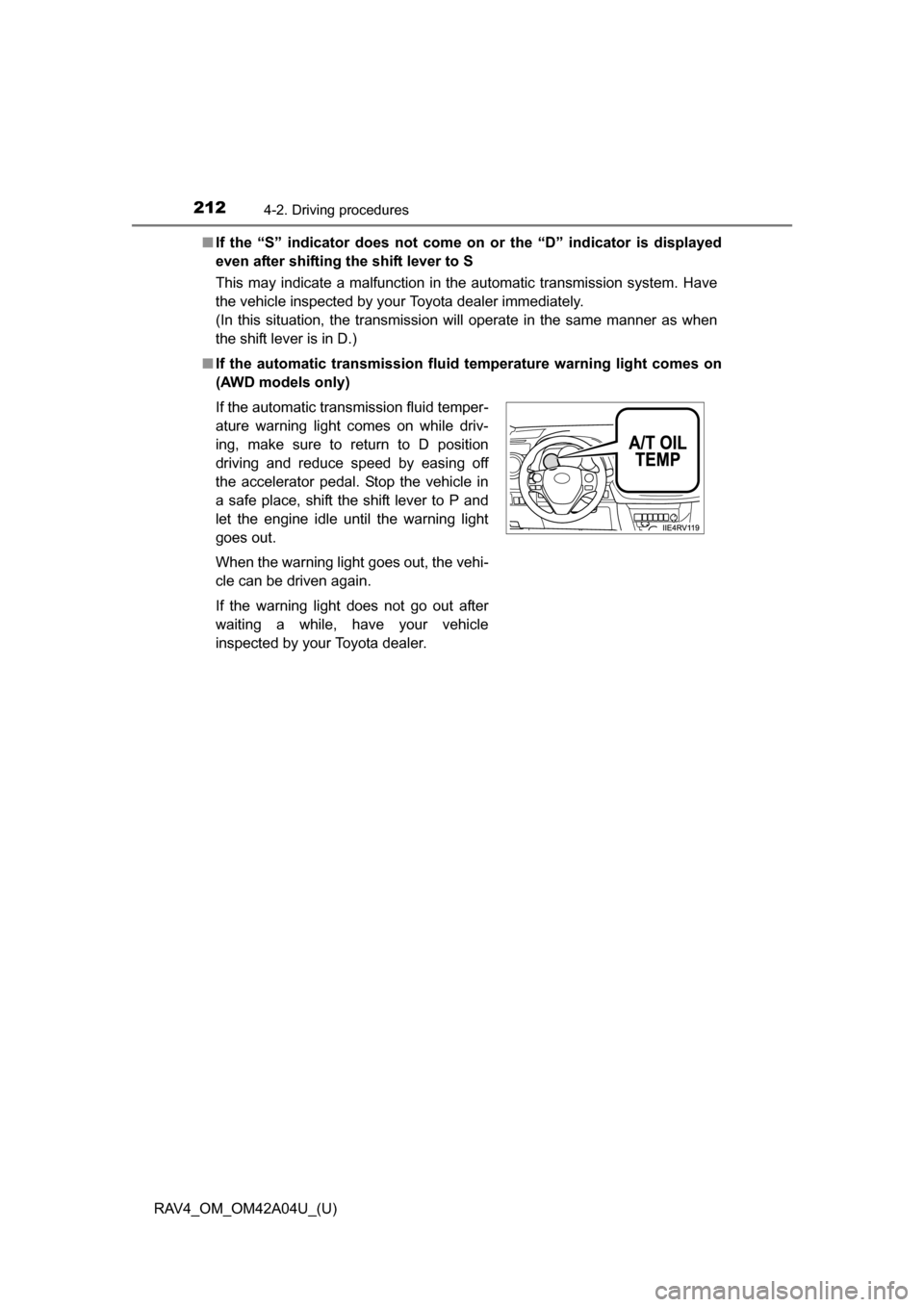 TOYOTA RAV4 2014 XA40 / 4.G Owners Manual 212
RAV4_OM_OM42A04U_(U)
4-2. Driving procedures
■If the “S” indicator does not come on or the “D” indicator is displayed
even after shifting the shift lever to S
This may indicate a malfun TOYOTA RAV4 2014 XA40 / 4.G Owners Manual 212
RAV4_OM_OM42A04U_(U)
4-2. Driving procedures
■If the “S” indicator does not come on or the “D” indicator is displayed
even after shifting the shift lever to S
This may indicate a malfun