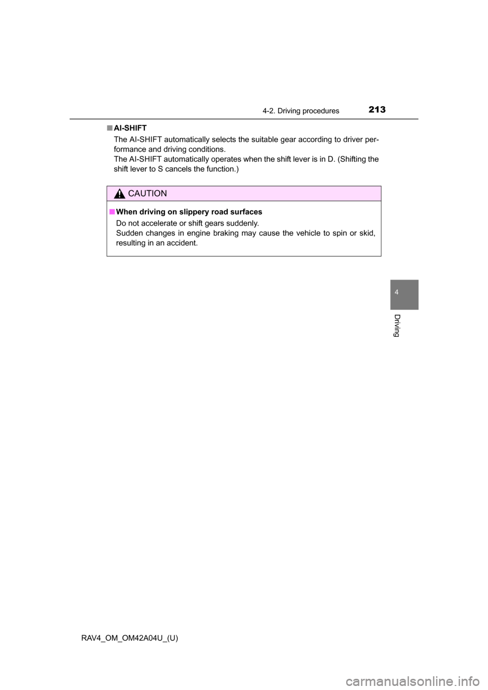 TOYOTA RAV4 2014 XA40 / 4.G Owners Manual RAV4_OM_OM42A04U_(U)
2134-2. Driving procedures
4
Driving
■AI-SHIFT
The AI-SHIFT automatically selects the suitable gear according to driver per-
formance and driving conditions.
The AI-SHIFT automa TOYOTA RAV4 2014 XA40 / 4.G Owners Manual RAV4_OM_OM42A04U_(U)
2134-2. Driving procedures
4
Driving
■AI-SHIFT
The AI-SHIFT automatically selects the suitable gear according to driver per-
formance and driving conditions.
The AI-SHIFT automa