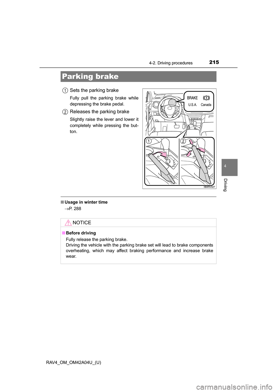 TOYOTA RAV4 2014 XA40 / 4.G Owners Manual 215
RAV4_OM_OM42A04U_(U)
4-2. Driving procedures
4
Driving
Parking brake
Sets the parking brake
Fully pull the parking brake while
depressing the brake pedal.
Releases the parking brake
Slightly raise TOYOTA RAV4 2014 XA40 / 4.G Owners Manual 215
RAV4_OM_OM42A04U_(U)
4-2. Driving procedures
4
Driving
Parking brake
Sets the parking brake
Fully pull the parking brake while
depressing the brake pedal.
Releases the parking brake
Slightly raise