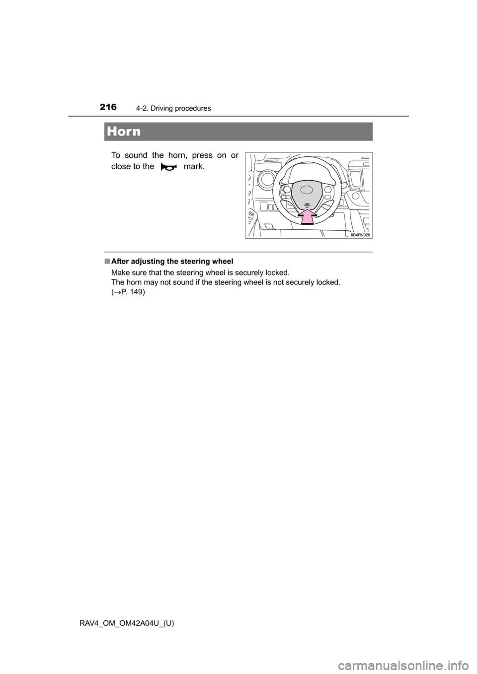 TOYOTA RAV4 2014 XA40 / 4.G Owners Manual 216
RAV4_OM_OM42A04U_(U)
4-2. Driving procedures
Hor n
To sound the horn, press on or
close to the mark.
■After adjusting the steering wheel
Make sure that the steering wheel is securely locked.
TOYOTA RAV4 2014 XA40 / 4.G Owners Manual 216
RAV4_OM_OM42A04U_(U)
4-2. Driving procedures
Hor n
To sound the horn, press on or
close to the mark.
■After adjusting the steering wheel
Make sure that the steering wheel is securely locked.