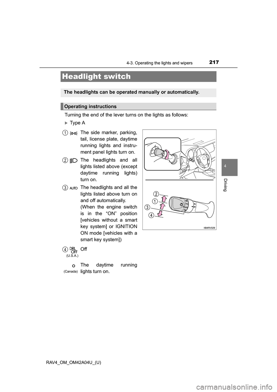 TOYOTA RAV4 2014 XA40 / 4.G Owners Manual 217
RAV4_OM_OM42A04U_(U)
4-3. Operating the lights and wipers
4
Driving
Headlight switch
Turning the end of the lever turns on the lights as follows:
Ty p e A
The headlights can be operated manual TOYOTA RAV4 2014 XA40 / 4.G Owners Manual 217
RAV4_OM_OM42A04U_(U)
4-3. Operating the lights and wipers
4
Driving
Headlight switch
Turning the end of the lever turns on the lights as follows:
Ty p e A
The headlights can be operated manual