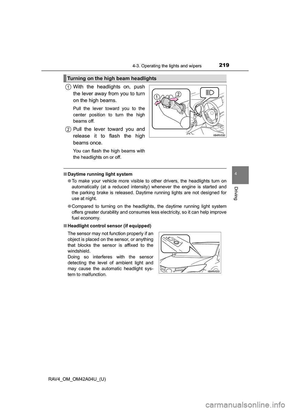 TOYOTA RAV4 2014 XA40 / 4.G Owners Manual RAV4_OM_OM42A04U_(U)
2194-3. Operating the lights and wipers
4
Driving
With the headlights on, push
the lever away from you to turn
on the high beams.
Pull the lever toward you to the
center position TOYOTA RAV4 2014 XA40 / 4.G Owners Manual RAV4_OM_OM42A04U_(U)
2194-3. Operating the lights and wipers
4
Driving
With the headlights on, push
the lever away from you to turn
on the high beams.
Pull the lever toward you to the
center position