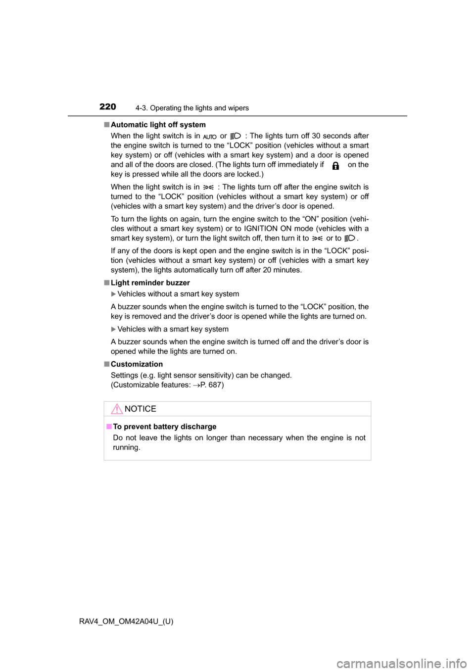 TOYOTA RAV4 2014 XA40 / 4.G Owners Manual 220
RAV4_OM_OM42A04U_(U)
4-3. Operating the lights and wipers
■Automatic light off system
When the light switch is in or : The lights turn off 30 seconds after
the engine switch is turned to the TOYOTA RAV4 2014 XA40 / 4.G Owners Manual 220
RAV4_OM_OM42A04U_(U)
4-3. Operating the lights and wipers
■Automatic light off system
When the light switch is in or : The lights turn off 30 seconds after
the engine switch is turned to the