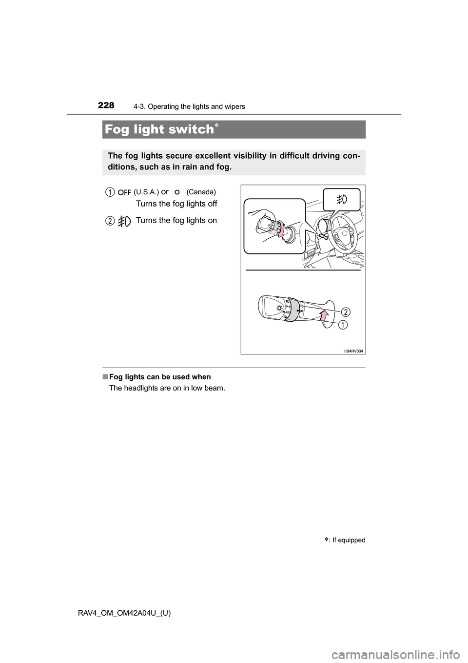 TOYOTA RAV4 2014 XA40 / 4.G Owners Manual 228
RAV4_OM_OM42A04U_(U)
4-3. Operating the lights and wipers
Fog light switch
(U.S.A.) or (Canada)
Turns the fog lights off
Turns the fog lights on
■ Fog lights can be used when
The headligh TOYOTA RAV4 2014 XA40 / 4.G Owners Manual 228
RAV4_OM_OM42A04U_(U)
4-3. Operating the lights and wipers
Fog light switch
(U.S.A.) or (Canada)
Turns the fog lights off
Turns the fog lights on
■ Fog lights can be used when
The headligh