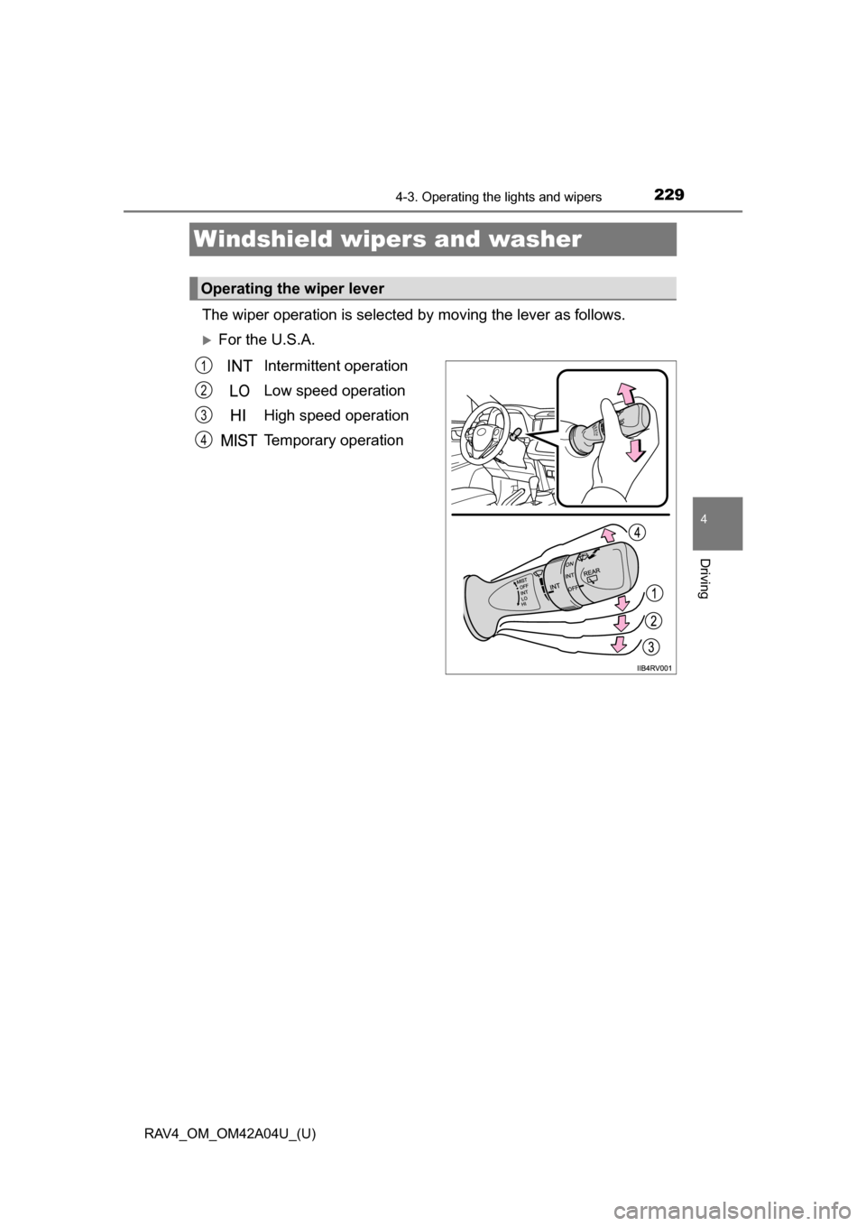 TOYOTA RAV4 2014 XA40 / 4.G Owners Manual 229
RAV4_OM_OM42A04U_(U)
4-3. Operating the lights and wipers
4
Driving
Windshield wipers and washer
The wiper operation is selected by moving the lever as follows.
For the U.S.A.Intermittent oper TOYOTA RAV4 2014 XA40 / 4.G Owners Manual 229
RAV4_OM_OM42A04U_(U)
4-3. Operating the lights and wipers
4
Driving
Windshield wipers and washer
The wiper operation is selected by moving the lever as follows.
For the U.S.A.Intermittent oper