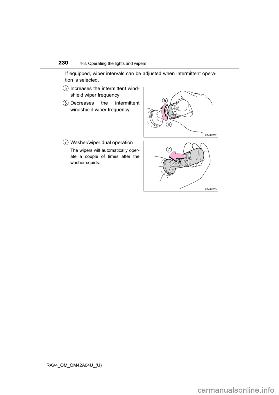 TOYOTA RAV4 2014 XA40 / 4.G Owners Manual 230
RAV4_OM_OM42A04U_(U)
4-3. Operating the lights and wipers
If equipped, wiper intervals can be adjusted when intermittent opera-
tion is selected.Increases the intermittent wind-
shield wiper frequ TOYOTA RAV4 2014 XA40 / 4.G Owners Manual 230
RAV4_OM_OM42A04U_(U)
4-3. Operating the lights and wipers
If equipped, wiper intervals can be adjusted when intermittent opera-
tion is selected.Increases the intermittent wind-
shield wiper frequ