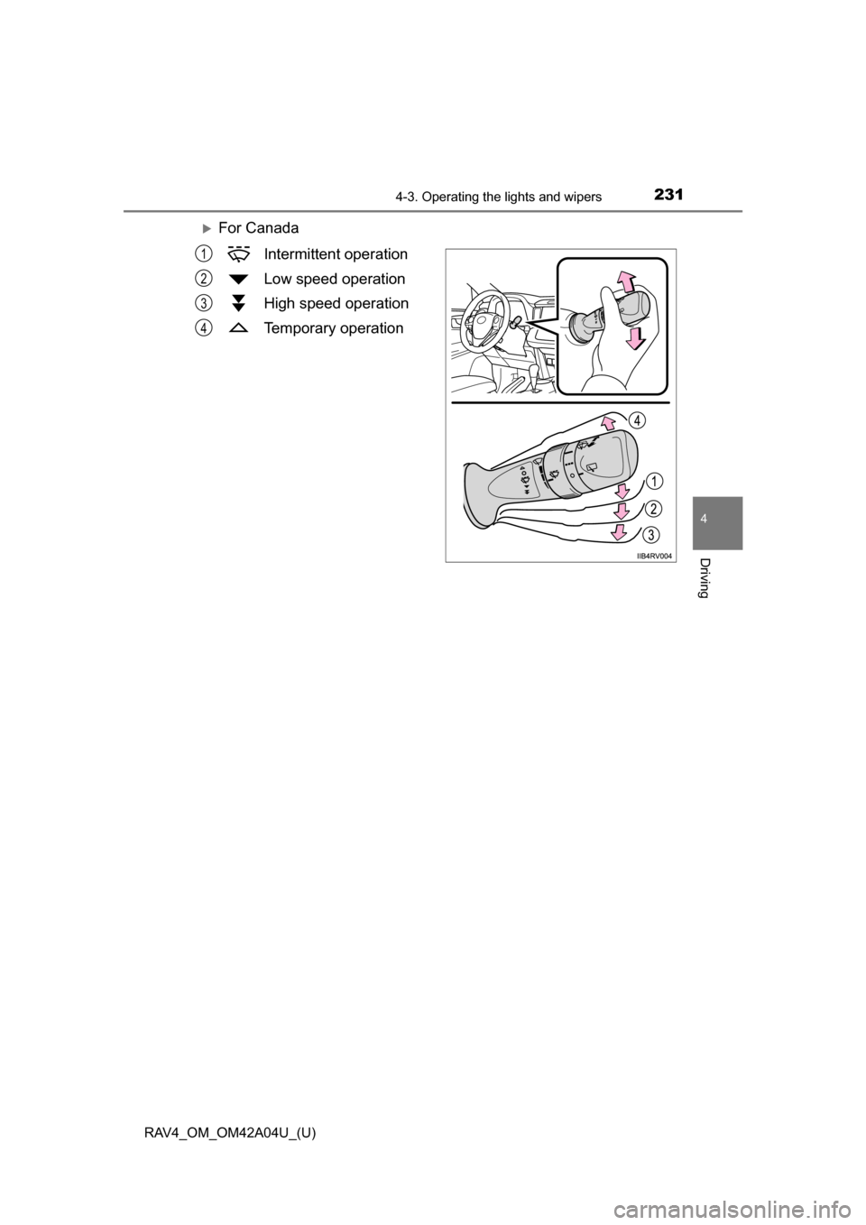 TOYOTA RAV4 2014 XA40 / 4.G Owners Manual RAV4_OM_OM42A04U_(U)
2314-3. Operating the lights and wipers
4
Driving
For CanadaIntermittent operation
Low speed operation
High speed operation
Temporary operation
1
2
3
4 