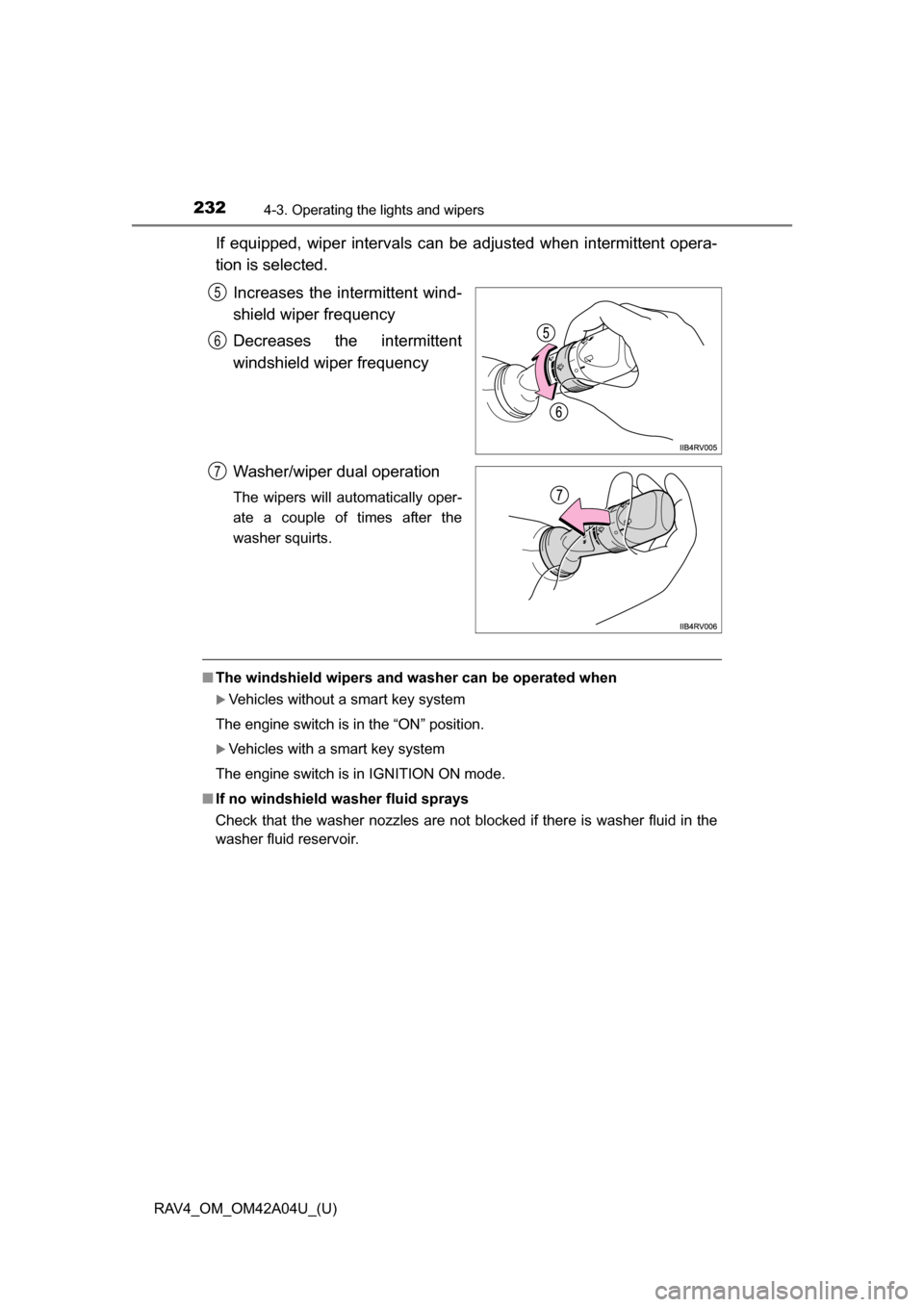 TOYOTA RAV4 2014 XA40 / 4.G Owners Manual 232
RAV4_OM_OM42A04U_(U)
4-3. Operating the lights and wipers
If equipped, wiper intervals can be adjusted when intermittent opera-
tion is selected.Increases the intermittent wind-
shield wiper frequ