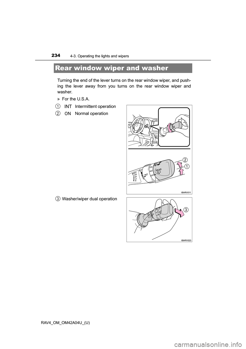 TOYOTA RAV4 2014 XA40 / 4.G Owners Manual 234
RAV4_OM_OM42A04U_(U)
4-3. Operating the lights and wipers
Rear window wiper and washer
Turning the end of the lever turns on the rear window wiper, and push-
ing the lever away from you turns on t