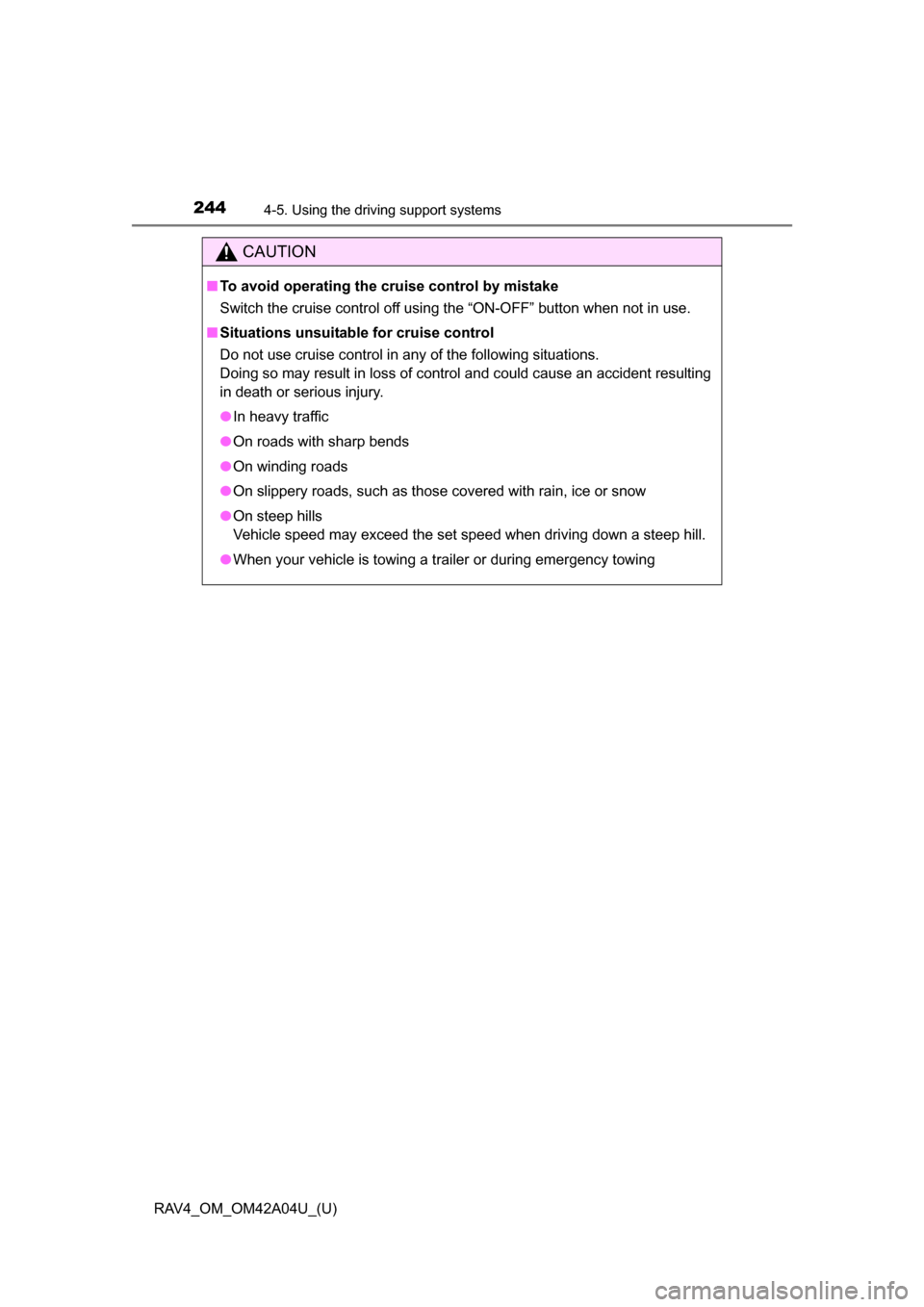 TOYOTA RAV4 2014 XA40 / 4.G Owners Manual 244
RAV4_OM_OM42A04U_(U)
4-5. Using the driving support systems
CAUTION
■To avoid operating the cruise control by mistake
Switch the cruise control off using the “ON-OFF” button when not in use. TOYOTA RAV4 2014 XA40 / 4.G Owners Manual 244
RAV4_OM_OM42A04U_(U)
4-5. Using the driving support systems
CAUTION
■To avoid operating the cruise control by mistake
Switch the cruise control off using the “ON-OFF” button when not in use.