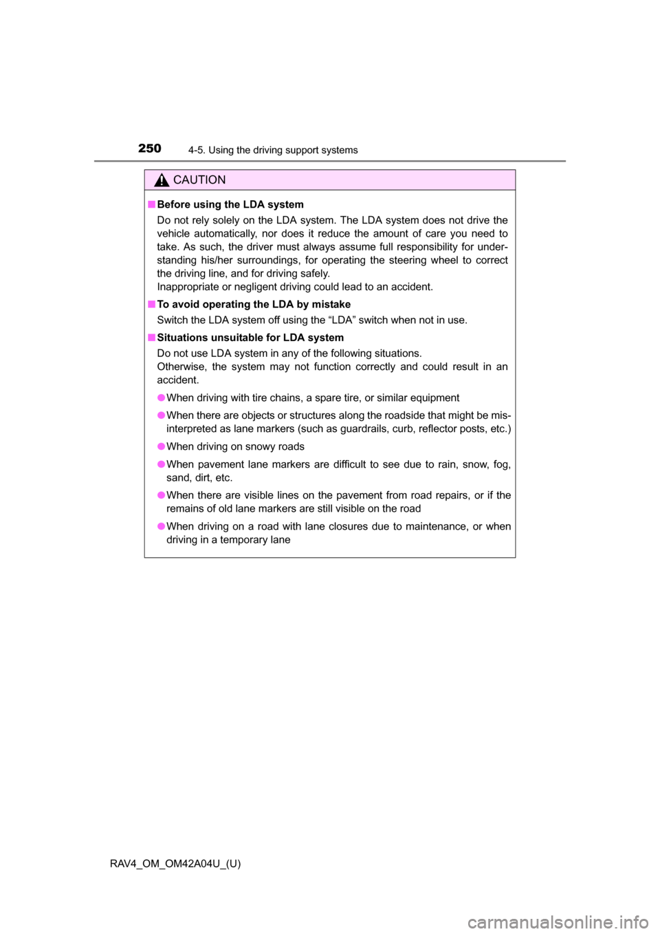 TOYOTA RAV4 2014 XA40 / 4.G Owners Manual 250
RAV4_OM_OM42A04U_(U)
4-5. Using the driving support systems
CAUTION
■Before using the LDA system
Do not rely solely on the LDA system. The LDA system does not drive the
vehicle automatically, no TOYOTA RAV4 2014 XA40 / 4.G Owners Manual 250
RAV4_OM_OM42A04U_(U)
4-5. Using the driving support systems
CAUTION
■Before using the LDA system
Do not rely solely on the LDA system. The LDA system does not drive the
vehicle automatically, no