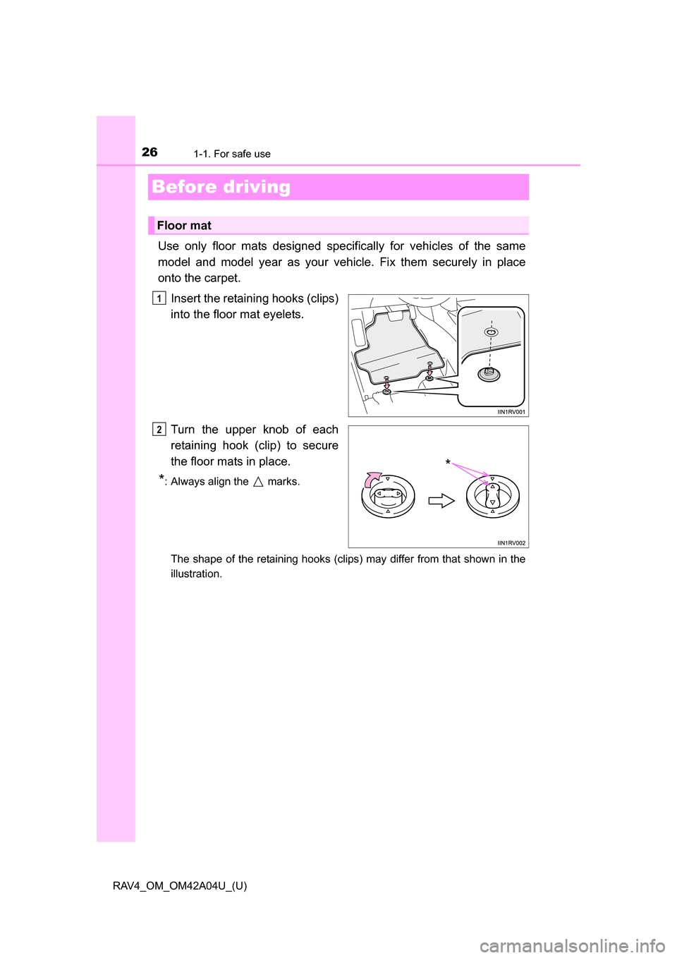 TOYOTA RAV4 2014 XA40 / 4.G Owners Manual 261-1. For safe use
RAV4_OM_OM42A04U_(U)
Before driving
Use only floor mats designed specifically for vehicles of the same
model and model year as your vehicle. Fix them securely in place
onto the car TOYOTA RAV4 2014 XA40 / 4.G Owners Manual 261-1. For safe use
RAV4_OM_OM42A04U_(U)
Before driving
Use only floor mats designed specifically for vehicles of the same
model and model year as your vehicle. Fix them securely in place
onto the car