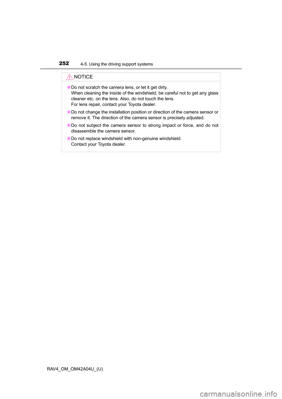 TOYOTA RAV4 2014 XA40 / 4.G Owners Manual 252
RAV4_OM_OM42A04U_(U)
4-5. Using the driving support systems
NOTICE
●Do not scratch the camera lens, or let it get dirty.
When cleaning the inside of the windshield, be careful not to get any gla