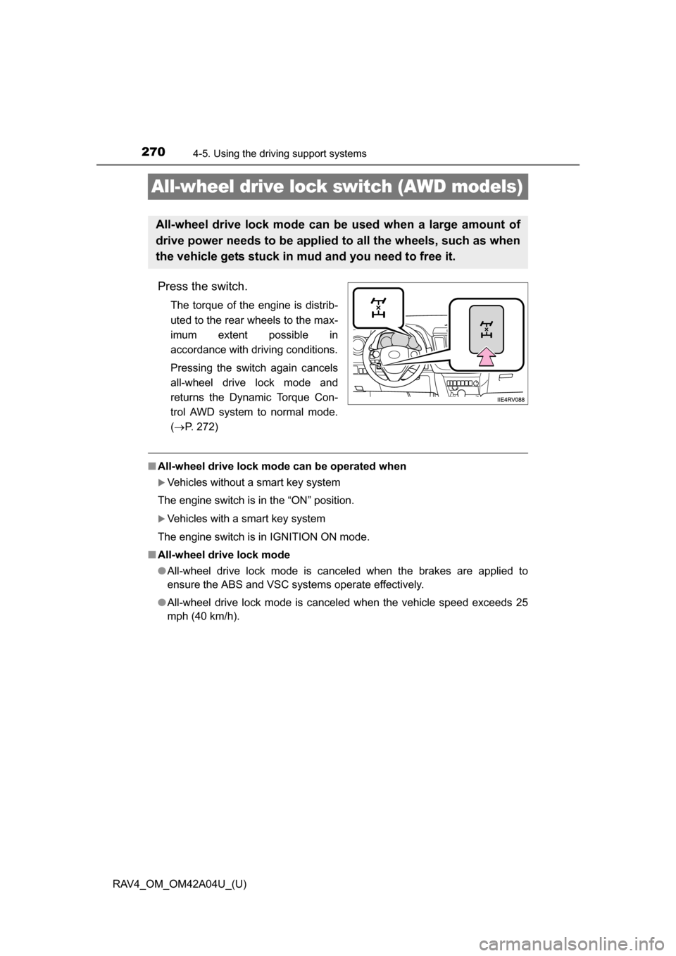 TOYOTA RAV4 2014 XA40 / 4.G Owners Manual 270
RAV4_OM_OM42A04U_(U)
4-5. Using the driving support systems
All-wheel drive lock switch (AWD models)
Press the switch.
The torque of the engine is distrib-
uted to the rear wheels to the max-
imum TOYOTA RAV4 2014 XA40 / 4.G Owners Manual 270
RAV4_OM_OM42A04U_(U)
4-5. Using the driving support systems
All-wheel drive lock switch (AWD models)
Press the switch.
The torque of the engine is distrib-
uted to the rear wheels to the max-
imum