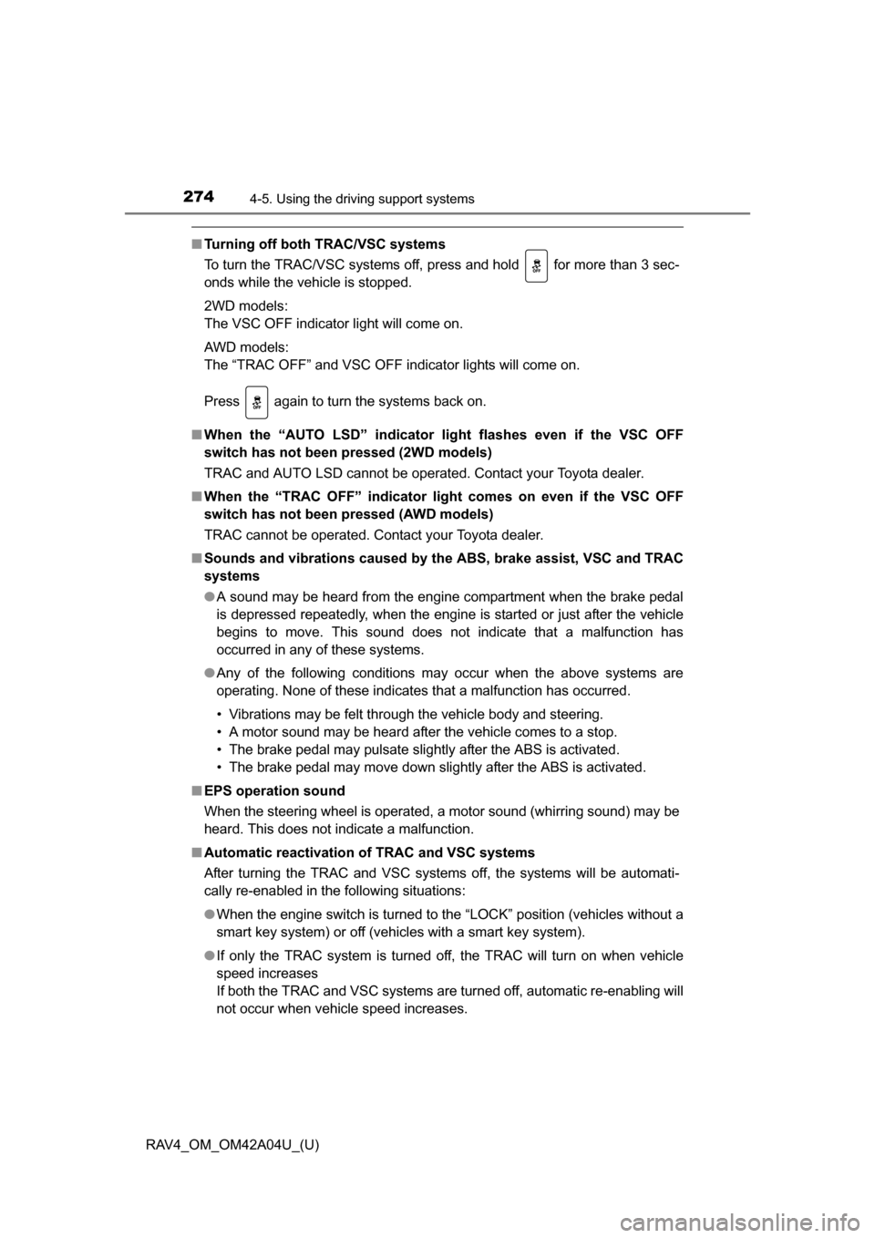 TOYOTA RAV4 2014 XA40 / 4.G Owners Manual 274
RAV4_OM_OM42A04U_(U)
4-5. Using the driving support systems
■Turning off both TRAC/VSC systems
To turn the TRAC/VSC systems off, press and hold   for more than 3 sec-
onds while the vehicle is s