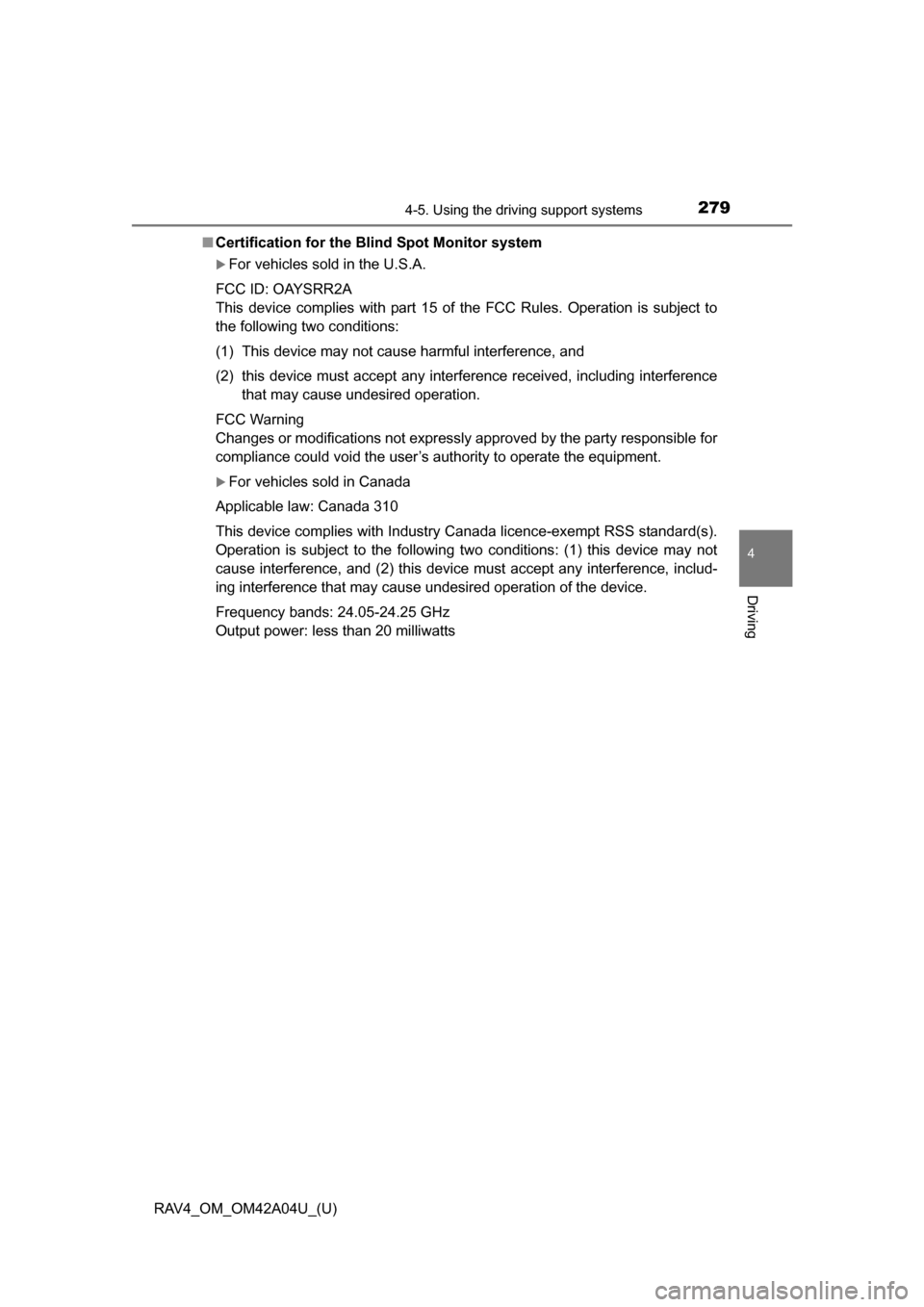 TOYOTA RAV4 2014 XA40 / 4.G Owners Manual RAV4_OM_OM42A04U_(U)
2794-5. Using the driving support systems
4
Driving
■Certification for the B lind Spot Monitor system
For vehicles sold in the U.S.A.
FCC ID: OAYSRR2A
This device complies wi
