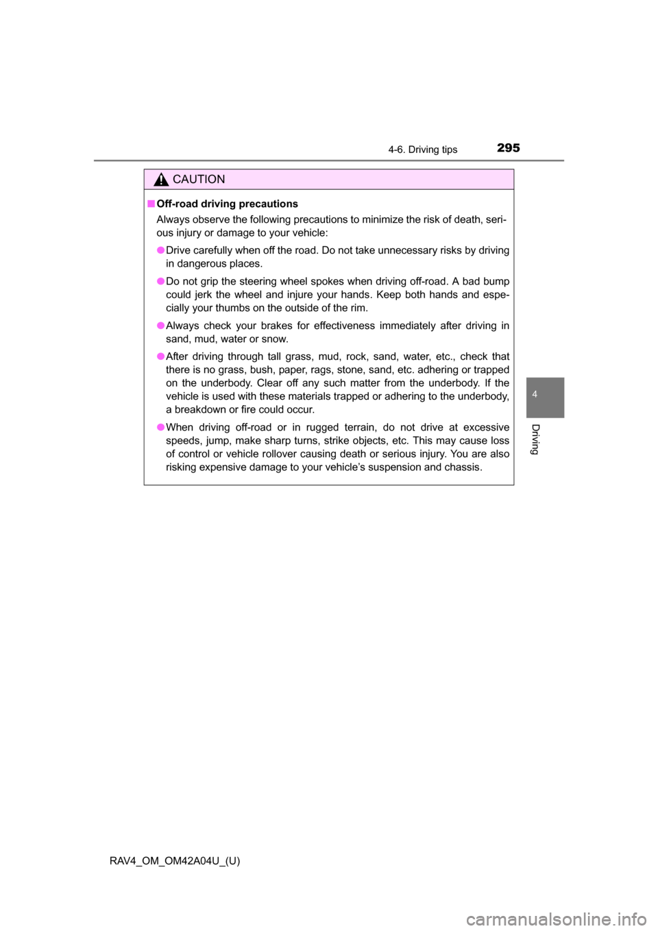 TOYOTA RAV4 2014 XA40 / 4.G Owners Manual RAV4_OM_OM42A04U_(U)
2954-6. Driving tips
4
Driving
CAUTION
■Off-road driving precautions
Always observe the following precautions to minimize the risk of death, seri-
ous injury or damage to your v TOYOTA RAV4 2014 XA40 / 4.G Owners Manual RAV4_OM_OM42A04U_(U)
2954-6. Driving tips
4
Driving
CAUTION
■Off-road driving precautions
Always observe the following precautions to minimize the risk of death, seri-
ous injury or damage to your v