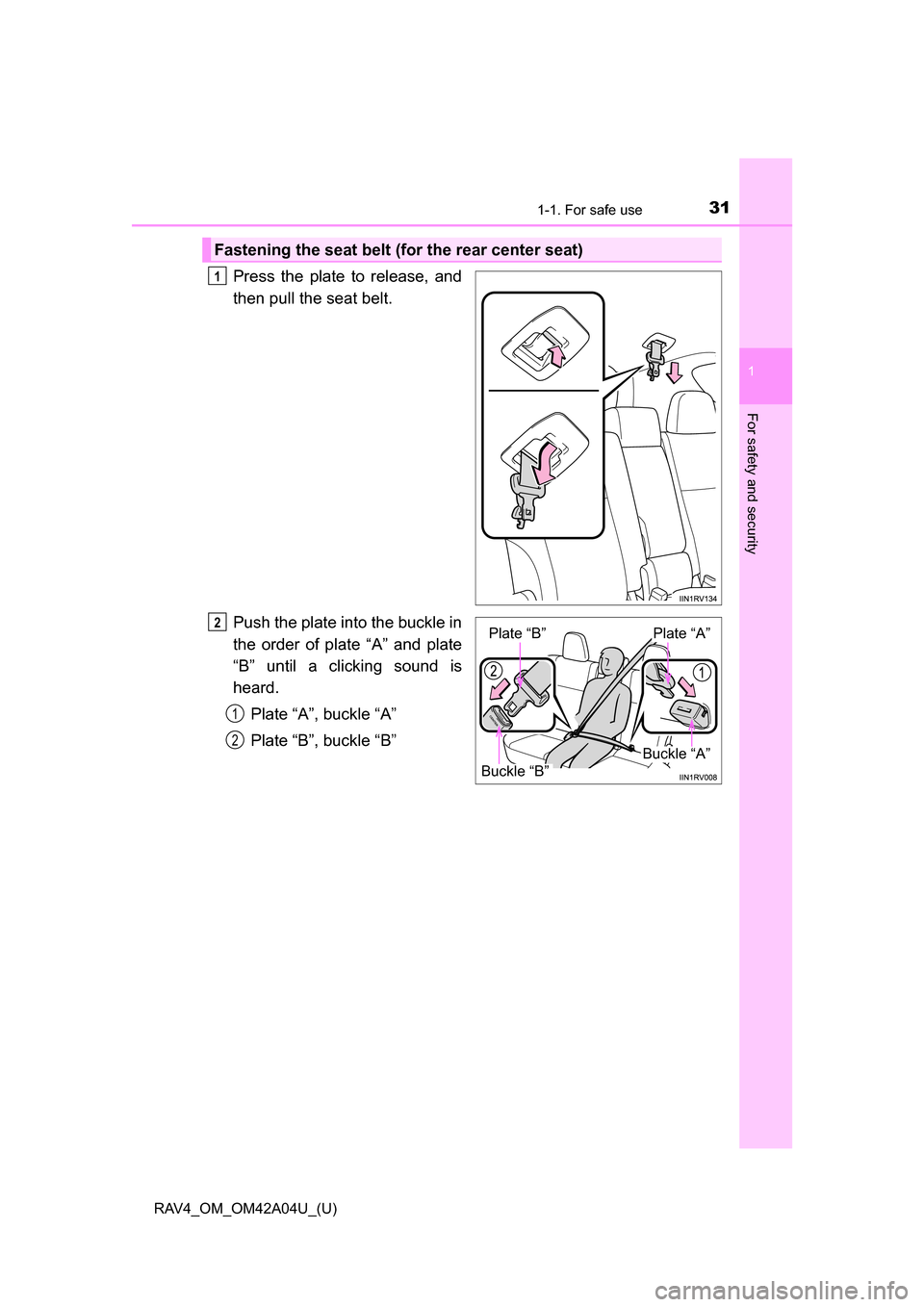 TOYOTA RAV4 2014 XA40 / 4.G Owners Guide 311-1. For safe use
RAV4_OM_OM42A04U_(U)
1
For safety and security
Press the plate to release, and
then pull the seat belt.
Push the plate into the buckle in
the order of plate “A” and plate
“B TOYOTA RAV4 2014 XA40 / 4.G Owners Guide 311-1. For safe use
RAV4_OM_OM42A04U_(U)
1
For safety and security
Press the plate to release, and
then pull the seat belt.
Push the plate into the buckle in
the order of plate “A” and plate
“B