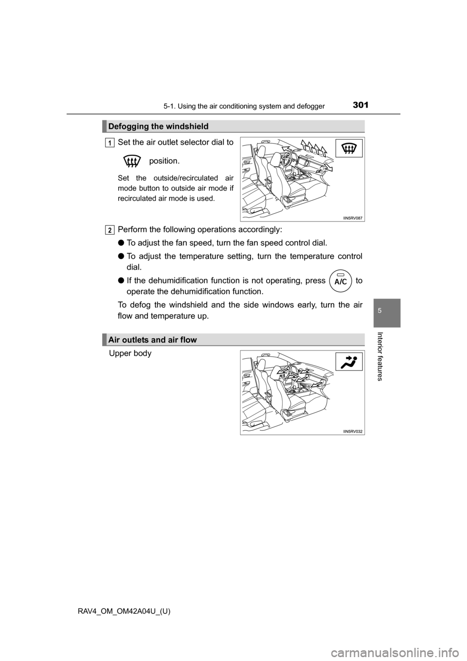 TOYOTA RAV4 2014 XA40 / 4.G Owners Manual RAV4_OM_OM42A04U_(U)
3015-1. Using the air conditioning system and defogger
5
Interior features
Set the air outlet selector dial to
 position.
Set the outside/recirculated air
mode button to outside a