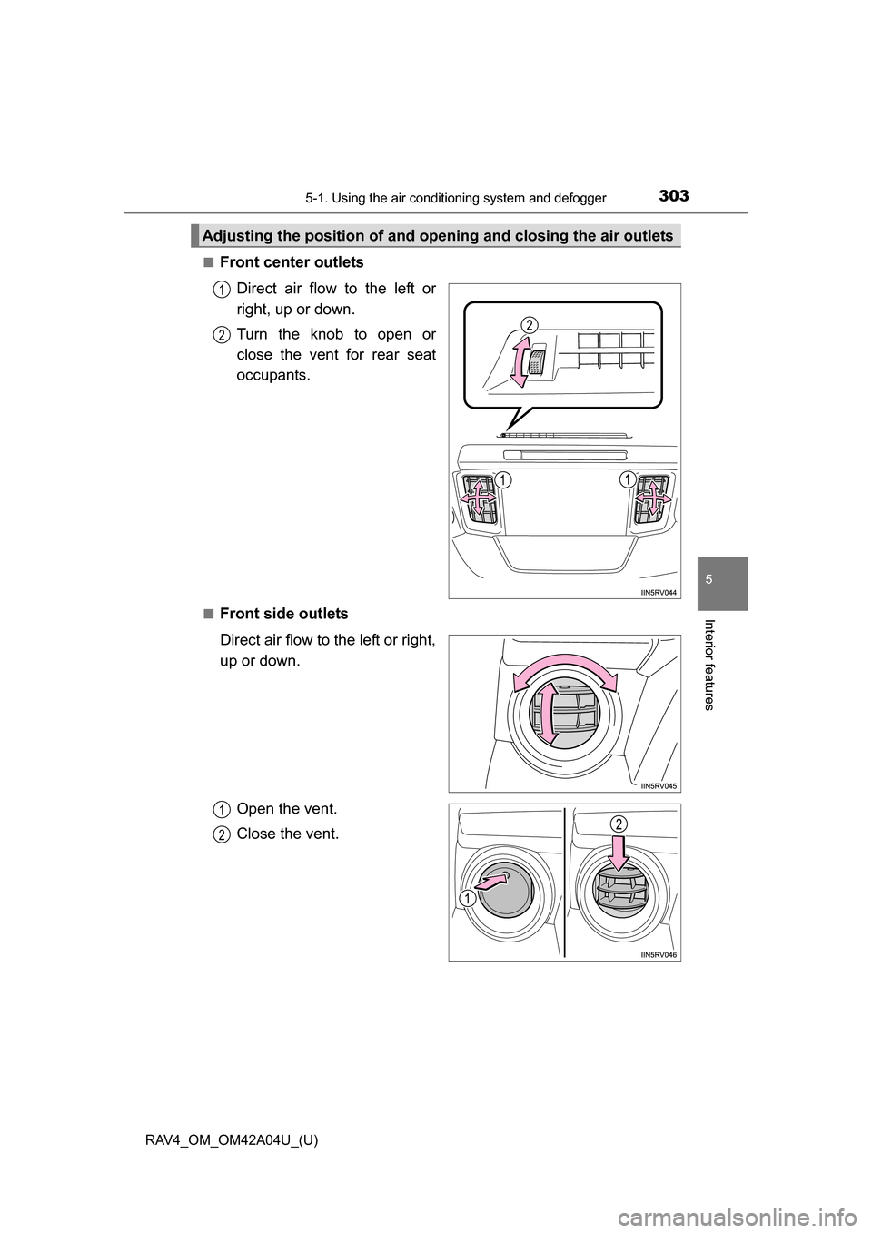 TOYOTA RAV4 2014 XA40 / 4.G Owners Manual RAV4_OM_OM42A04U_(U)
3035-1. Using the air conditioning system and defogger
5
Interior features
■Front center outlets
Direct air flow to the left or
right, up or down.
Turn the knob to open or
close