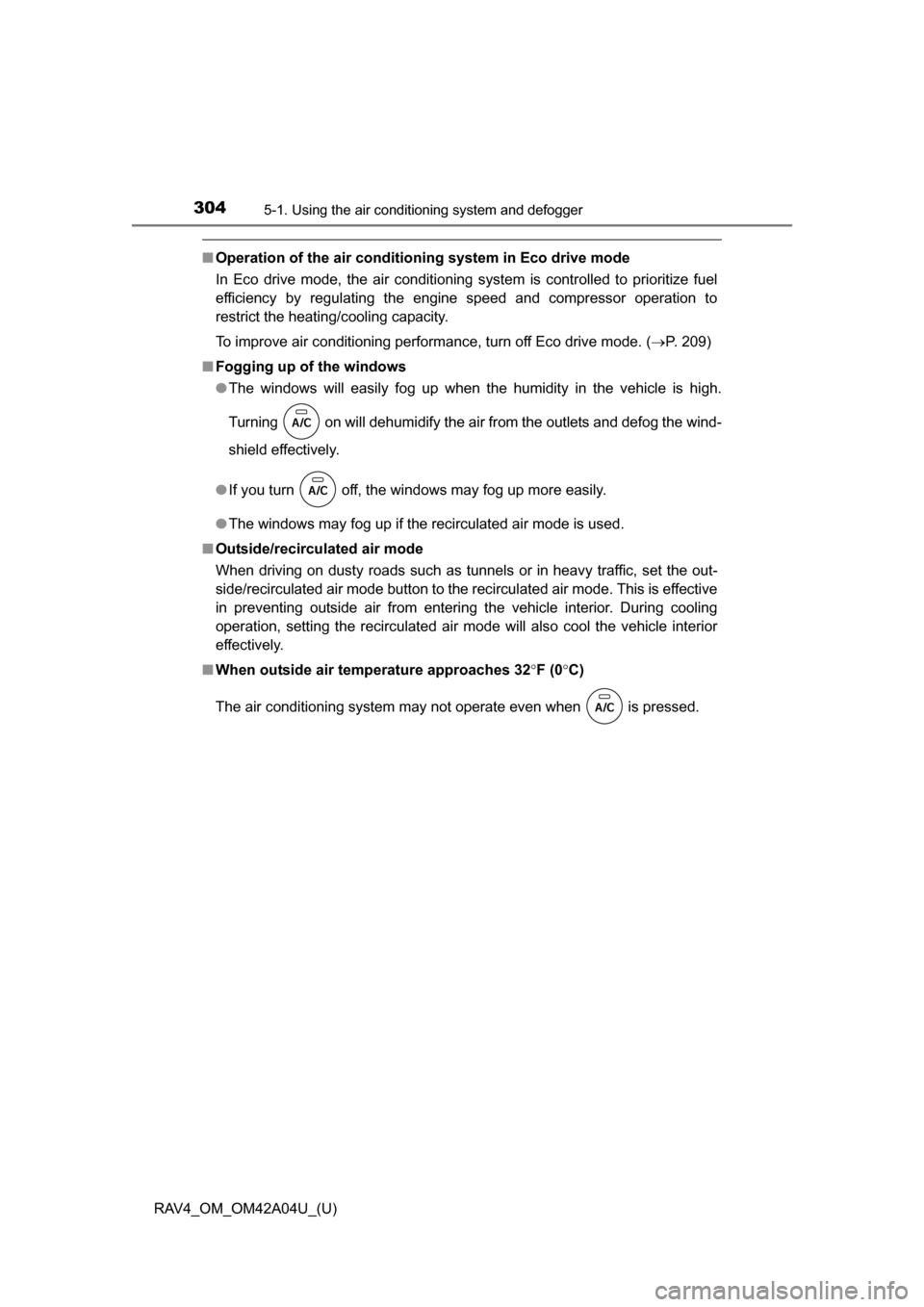 TOYOTA RAV4 2014 XA40 / 4.G Owners Manual 304
RAV4_OM_OM42A04U_(U)
5-1. Using the air conditioning system and defogger
■Operation of the air conditioning system in Eco drive mode
In Eco drive mode, the air conditioning system is controlled 