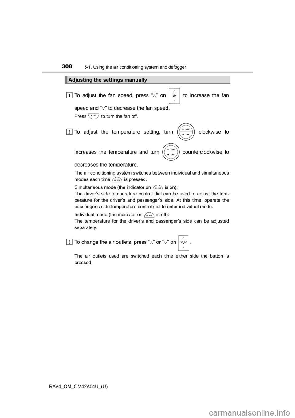 TOYOTA RAV4 2014 XA40 / 4.G Owners Manual 308
RAV4_OM_OM42A04U_(U)
5-1. Using the air conditioning system and defogger
To adjust the fan speed, press “ ” on to increase the fan
speed and “ ” to decrease the fan speed.
Press TOYOTA RAV4 2014 XA40 / 4.G Owners Manual 308
RAV4_OM_OM42A04U_(U)
5-1. Using the air conditioning system and defogger
To adjust the fan speed, press “ ” on to increase the fan
speed and “ ” to decrease the fan speed.
Press