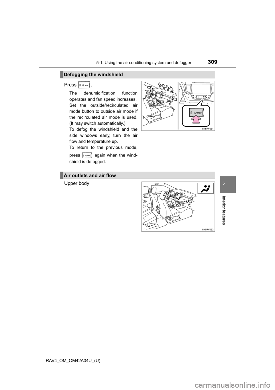TOYOTA RAV4 2014 XA40 / 4.G Owners Manual RAV4_OM_OM42A04U_(U)
3095-1. Using the air conditioning system and defogger
5
Interior features
Press .
The dehumidification function
operates and fan speed increases.
Set the outside/recirculated air